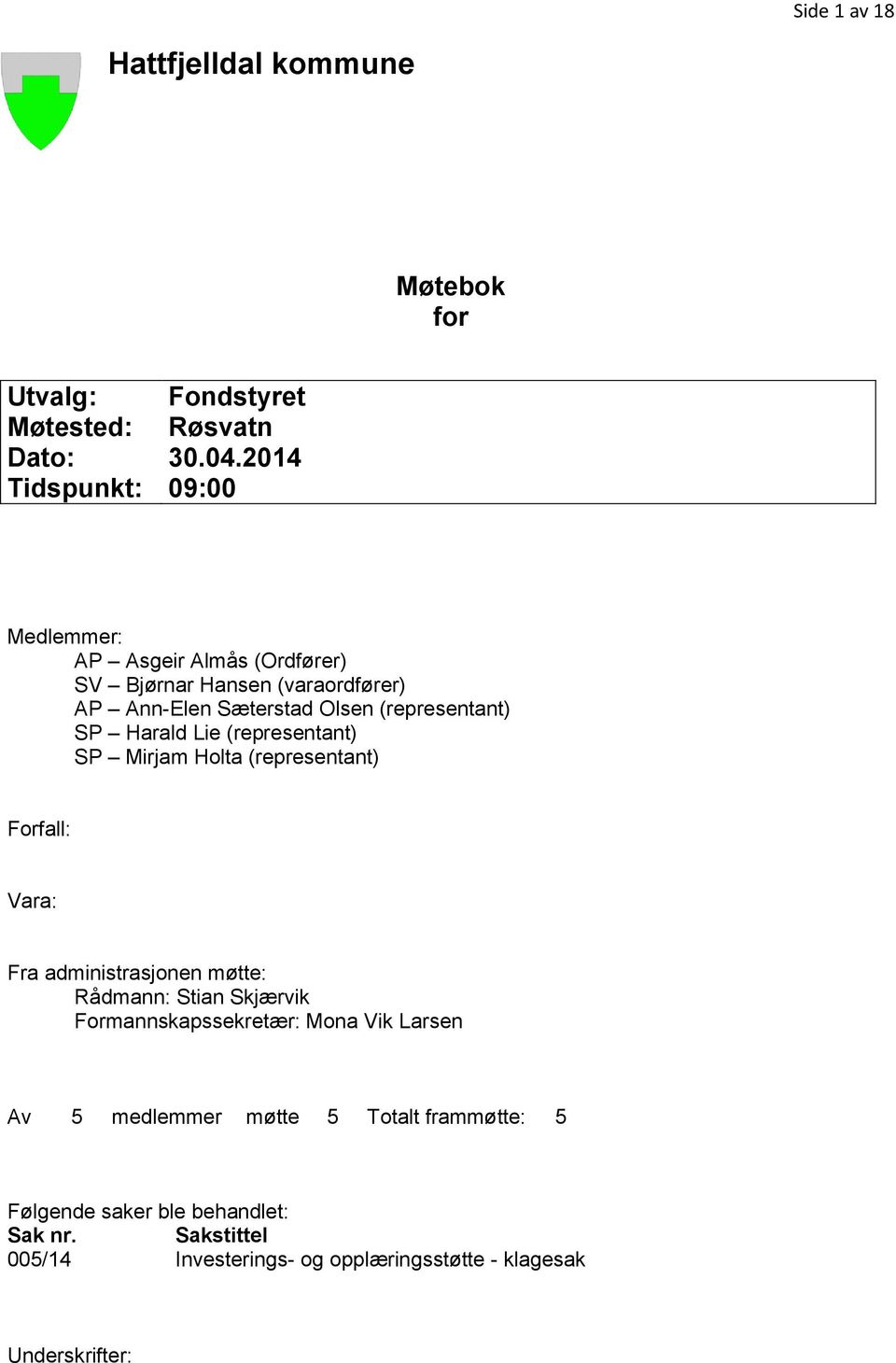 Harald Lie (representant) SP Mirjam Holta (representant) Forfall: Vara: Fra administrasjonen møtte: Rådmann: Stian Skjærvik