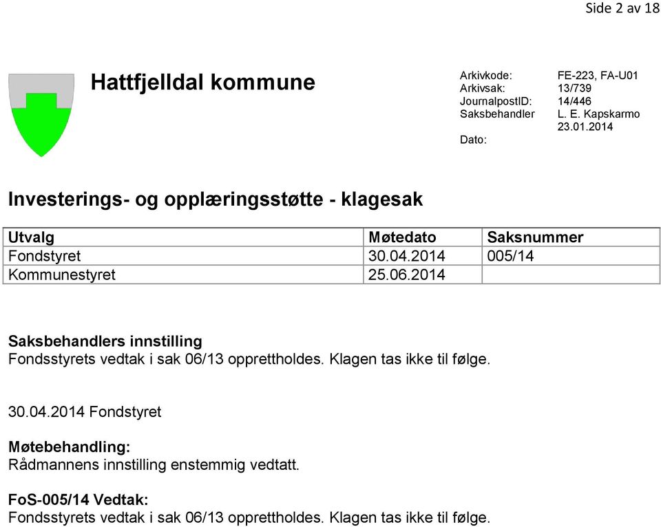 2014 005/14 Kommunestyret 25.06.2014 Saksbehandlers innstilling Fondsstyrets vedtak i sak 06/13 opprettholdes. Klagen tas ikke til følge.