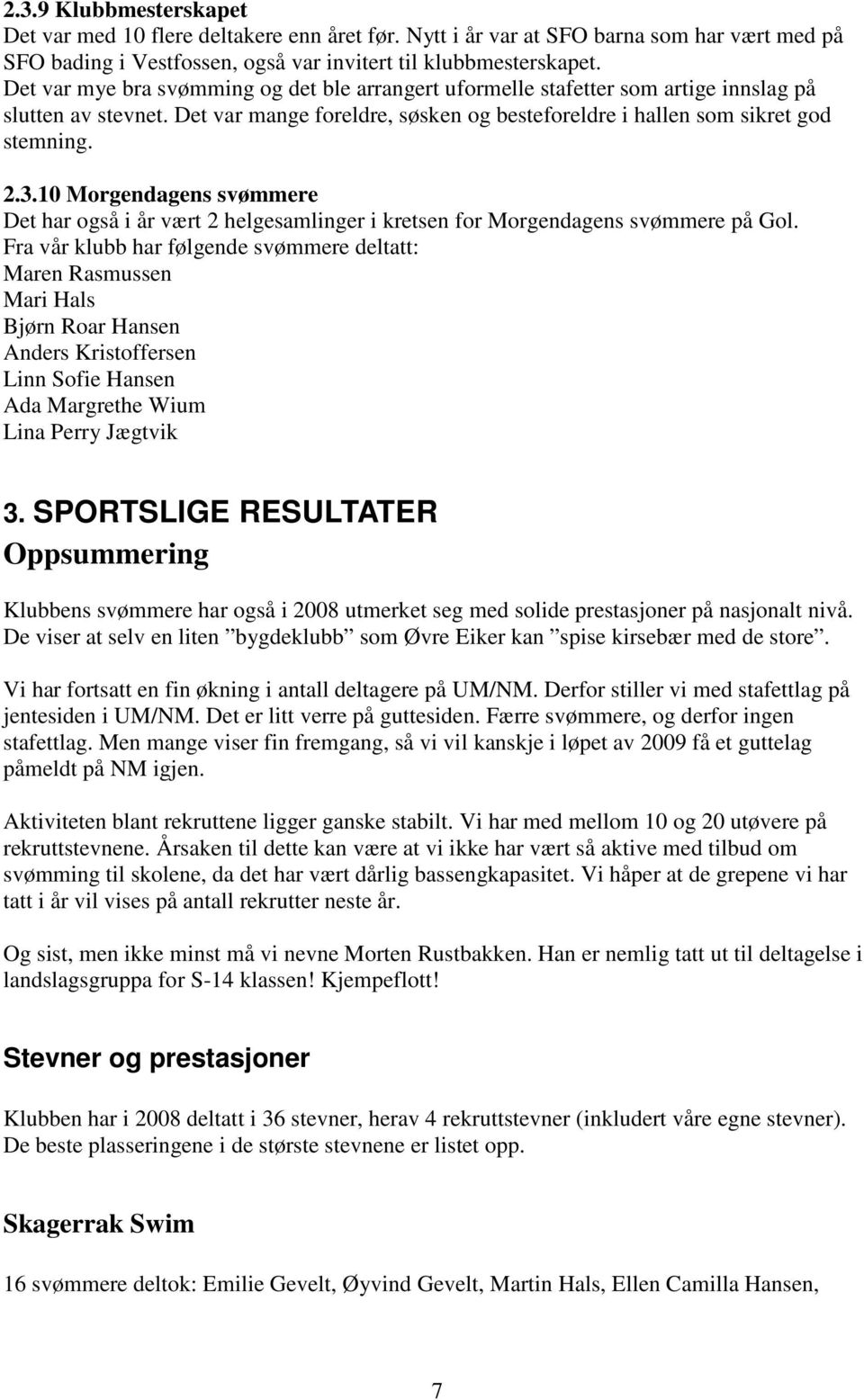 10 Morgendagens svømmere Det har også i år vært 2 helgesamlinger i kretsen for Morgendagens svømmere på Gol.