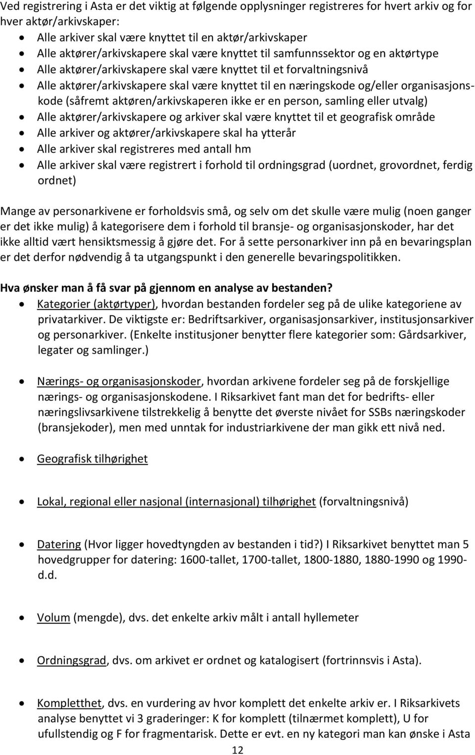 næringskode og/eller organisasjonskode (såfremt aktøren/arkivskaperen ikke er en person, samling eller utvalg) Alle aktører/arkivskapere og arkiver skal være knyttet til et geografisk område Alle