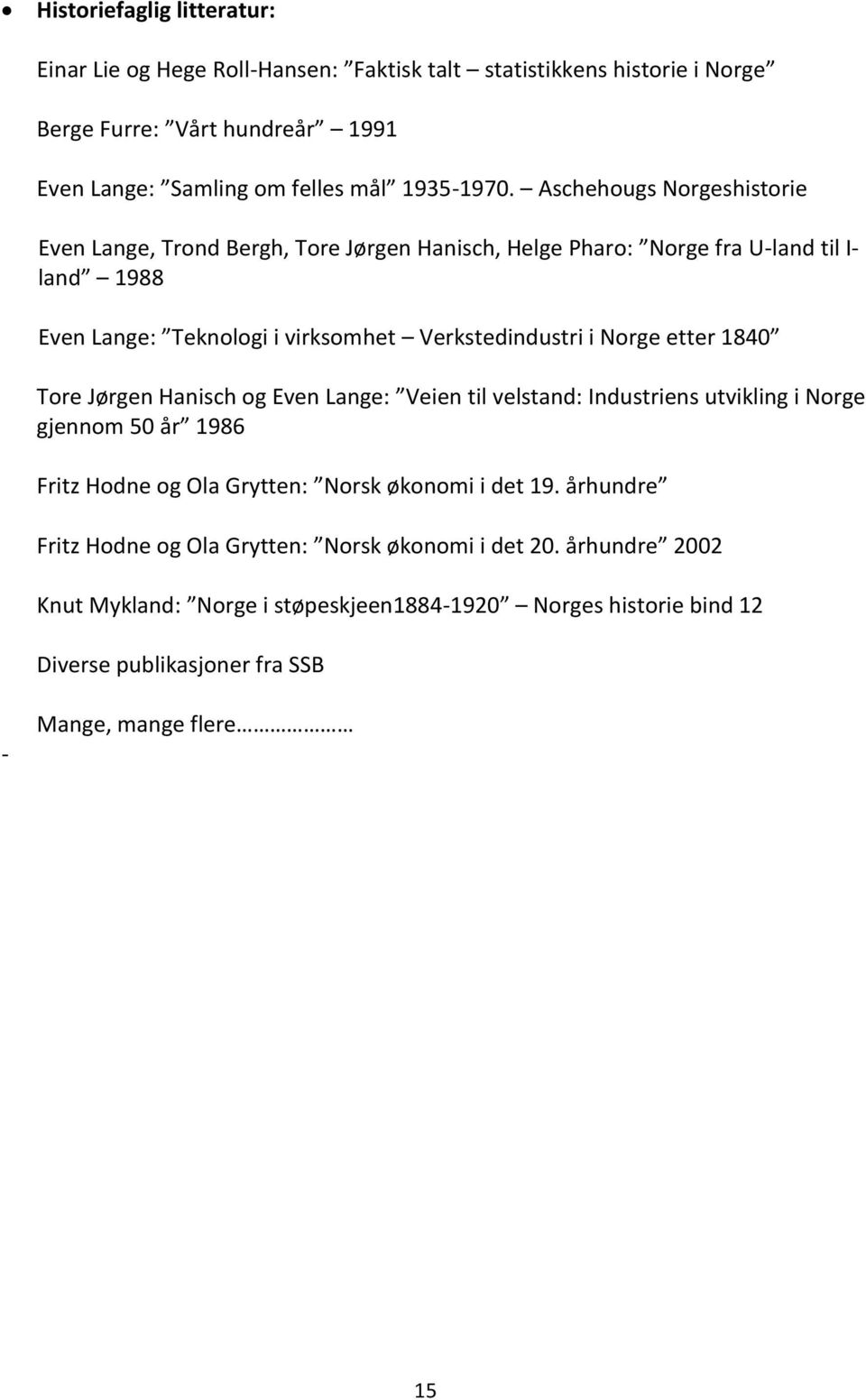 etter 1840 Tore Jørgen Hanisch og Even Lange: Veien til velstand: Industriens utvikling i Norge gjennom 50 år 1986 Fritz Hodne og Ola Grytten: Norsk økonomi i det 19.