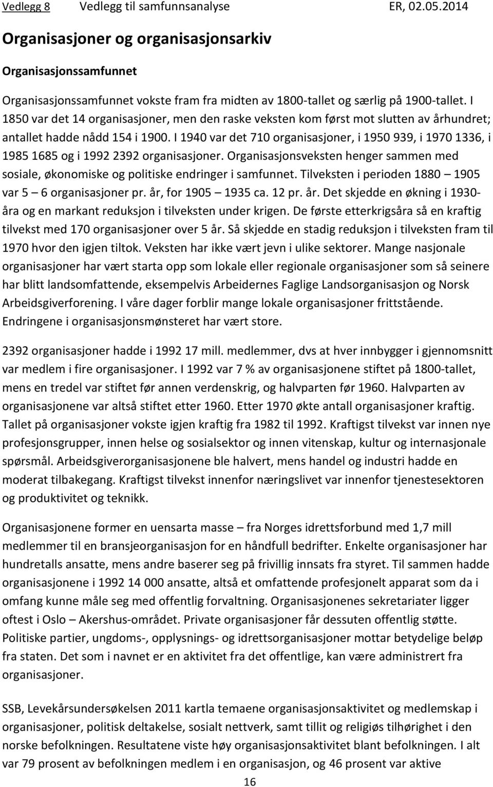 I 1940 var det 710 organisasjoner, i 1950 939, i 1970 1336, i 1985 1685 og i 1992 2392 organisasjoner. Organisasjonsveksten henger sammen med sosiale, økonomiske og politiske endringer i samfunnet.