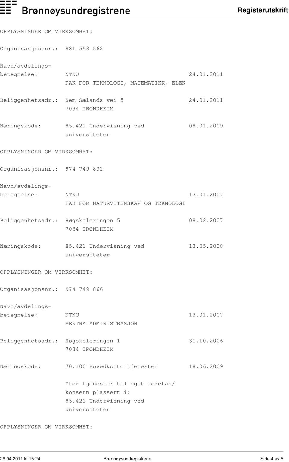 2007 Næringskode: 85.421 Undervisning ved 13.05.2008 Organisasjonsnr.: 974 749 866 SENTRALADMINISTRASJON Beliggenhetsadr.: Høgskoleringen 1 31.10.