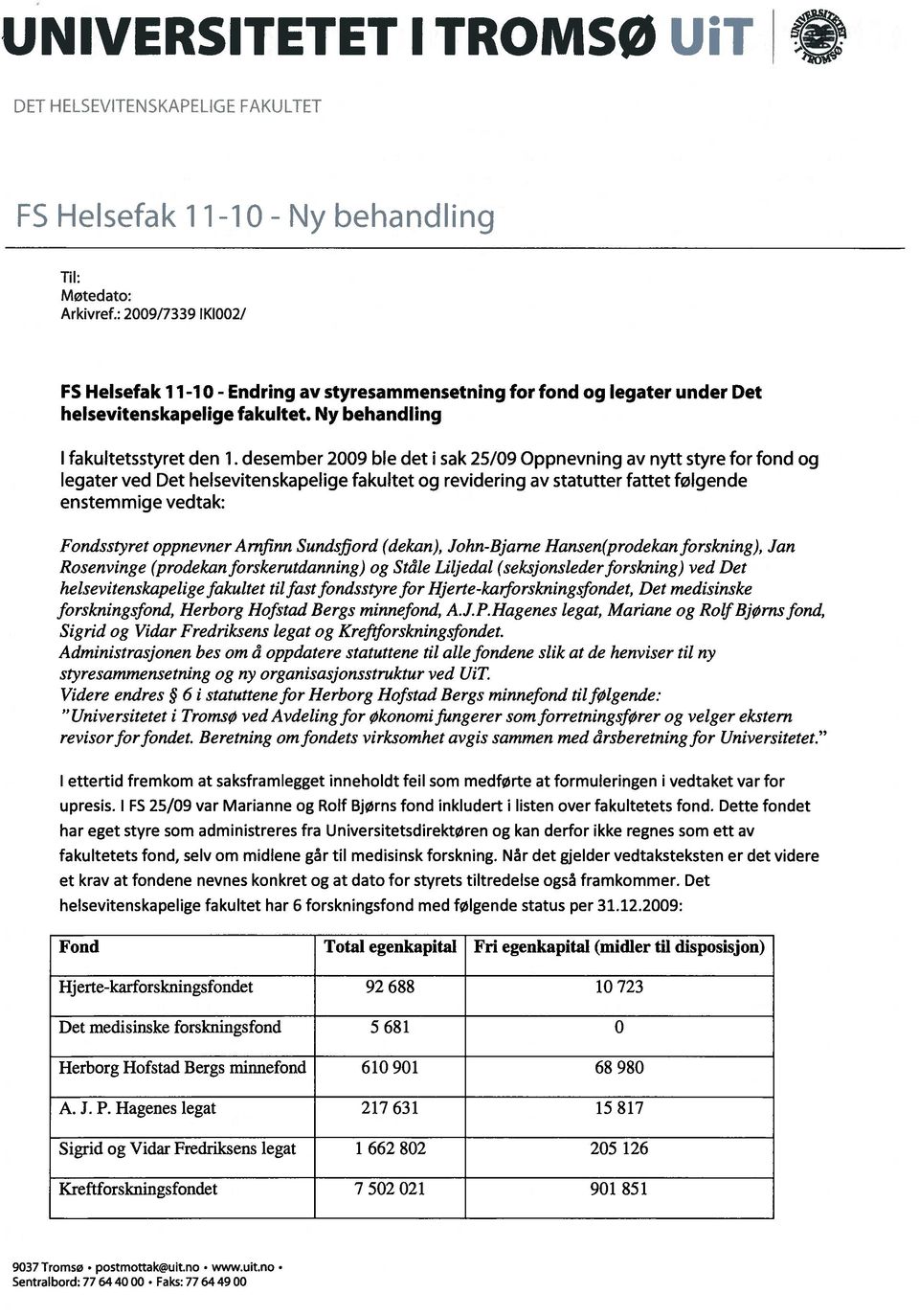 desember 2009 ble det i sak 25/09 Oppnevning av nytt styre for fond og legater ved Det helsevitenskapelige fakultet og revidering av statutter fattet følgende enstemmige vedtak: Fondsslyret