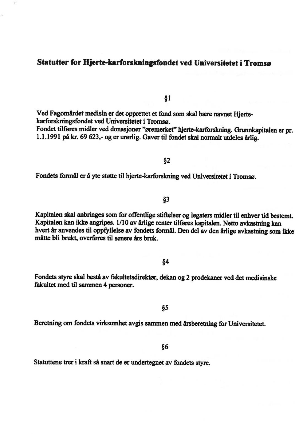 2 Fondets fonnm er a yte støtte til hjerte-karforskning ved Universitetet i Tromsø. 3 Kapitalen skal anbringes som for offentlige stiftelser og legaters midler til enhver tid bestemt.