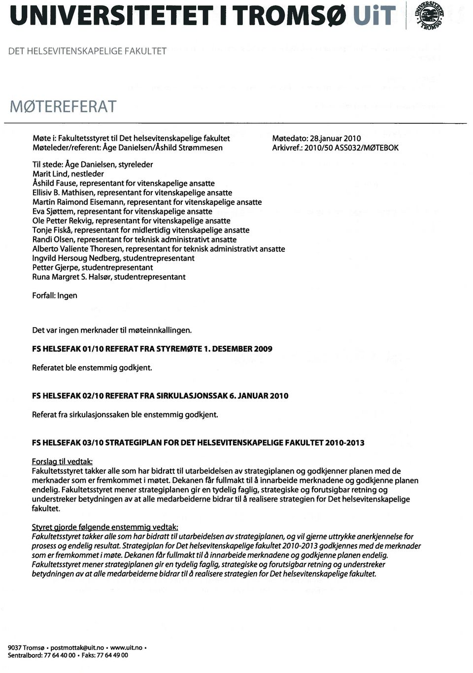 : 2010/50 ASSO32/MØTEBOK Til stede: Age Danielsen, styreleder Marit Lind, nestleder Ashild Fause, representant for vitenskapelige ansatte Ellisiv B.