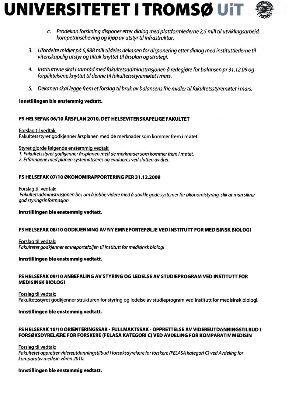 Instituttene skal I samrâd med fakultetsadministrasjonen a redegjøre for balansen pr 31.12.09 og forpliktelsene knyttet til denne til fakultetsstyremøtet i mars. 5.