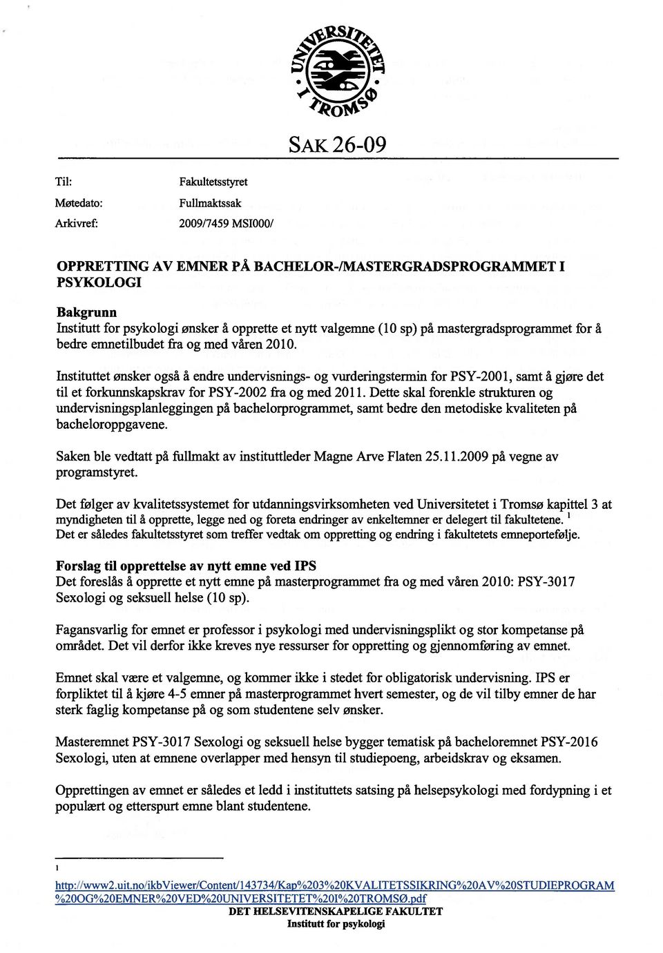 Instituttet ønsker ogsâ a endre undervisnings- og vurderingstermin for PSY-2001, samt a gjøre det til et forkunnskapskrav for PSY-2002 fra og med 2011.