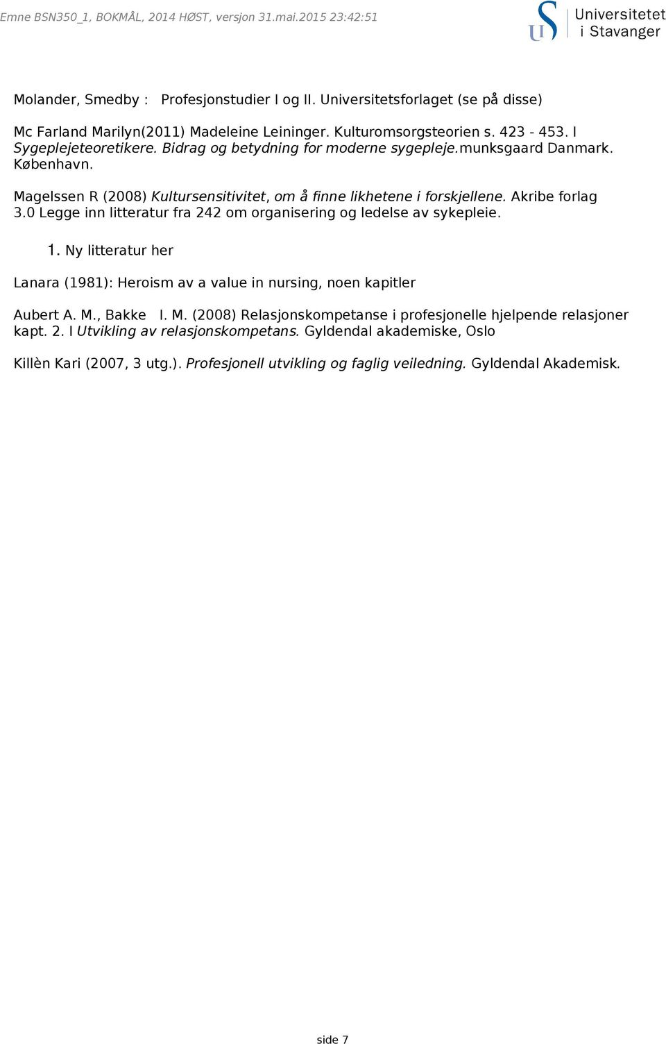 0 Legge inn litteratur fra 242 om organisering og ledelse av sykepleie. 1. Ny litteratur her Lanara (1981): Heroism av a value in nursing, noen kapitler Aubert A. M.