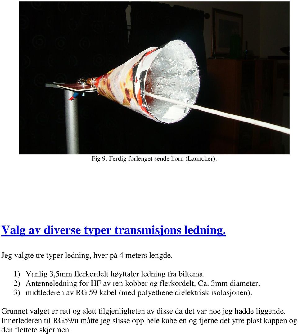 2) Antenneledning for HF av ren kobber og flerkordelt. Ca. 3mm diameter.