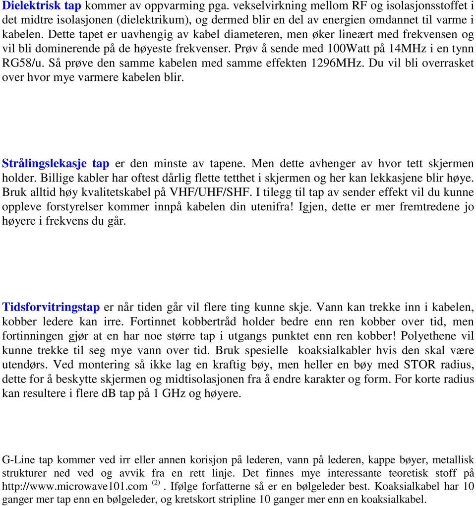 Så prøve den samme kabelen med samme effekten 1296MHz. Du vil bli overrasket over hvor mye varmere kabelen blir. Strålingslekasje tap er den minste av tapene.