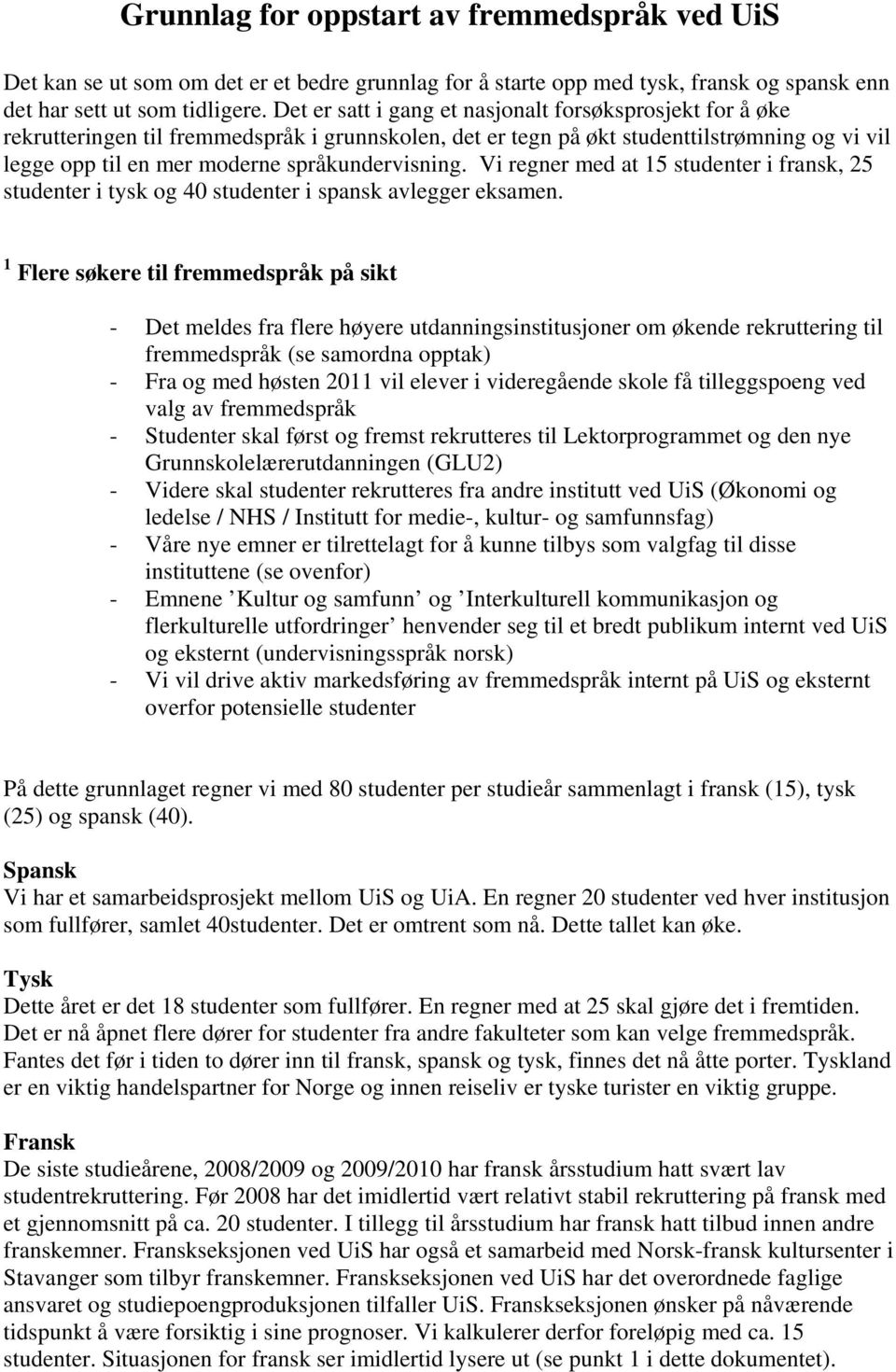 språkundervisning. Vi regner med at 15 studenter i fransk, 25 studenter i tysk og 40 studenter i spansk avlegger eksamen.