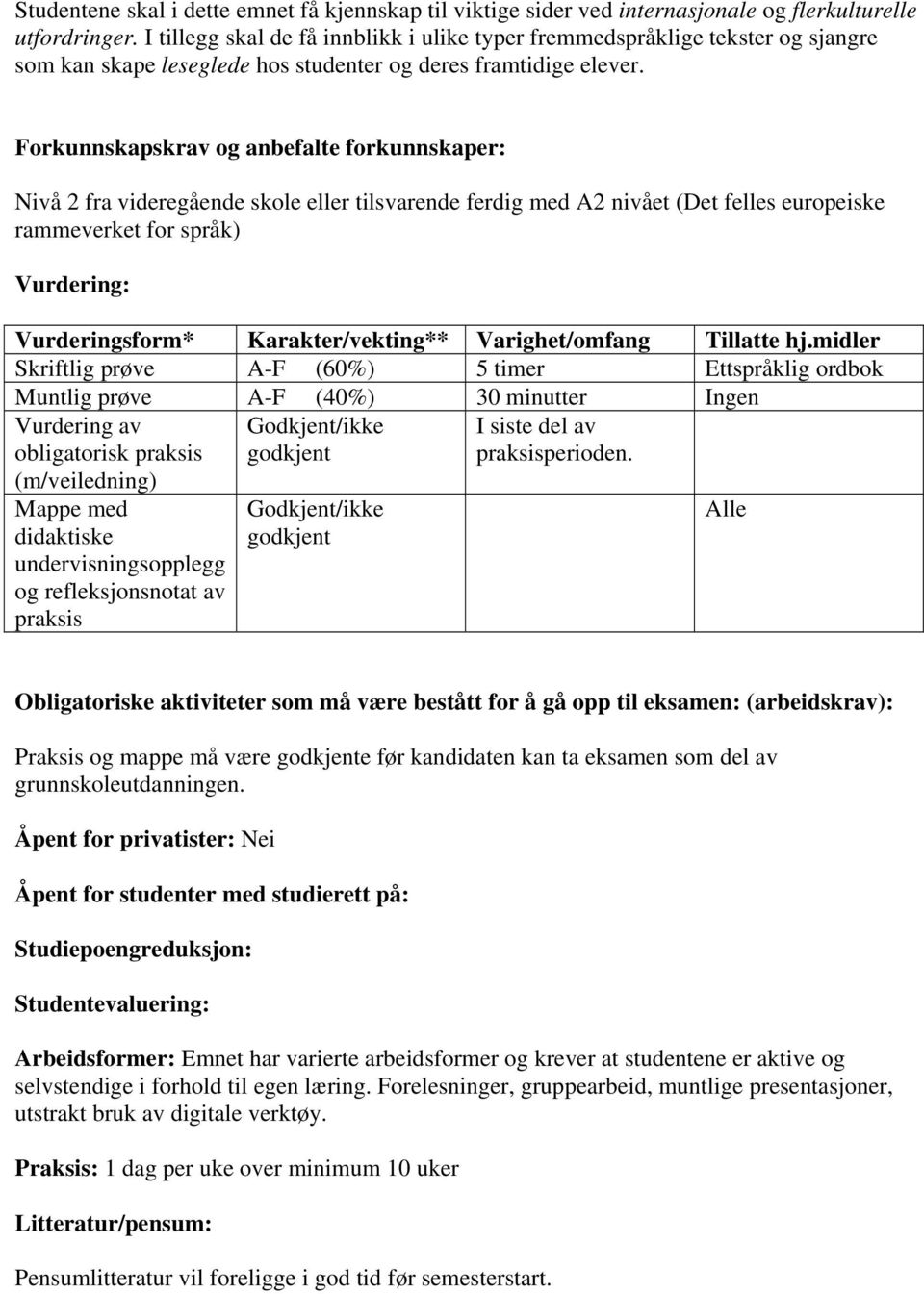 Forkunnskapskrav og anbefalte forkunnskaper: Nivå 2 fra videregående skole eller tilsvarende ferdig med A2 nivået (Det felles europeiske rammeverket for språk) Vurdering: Vurderingsform*