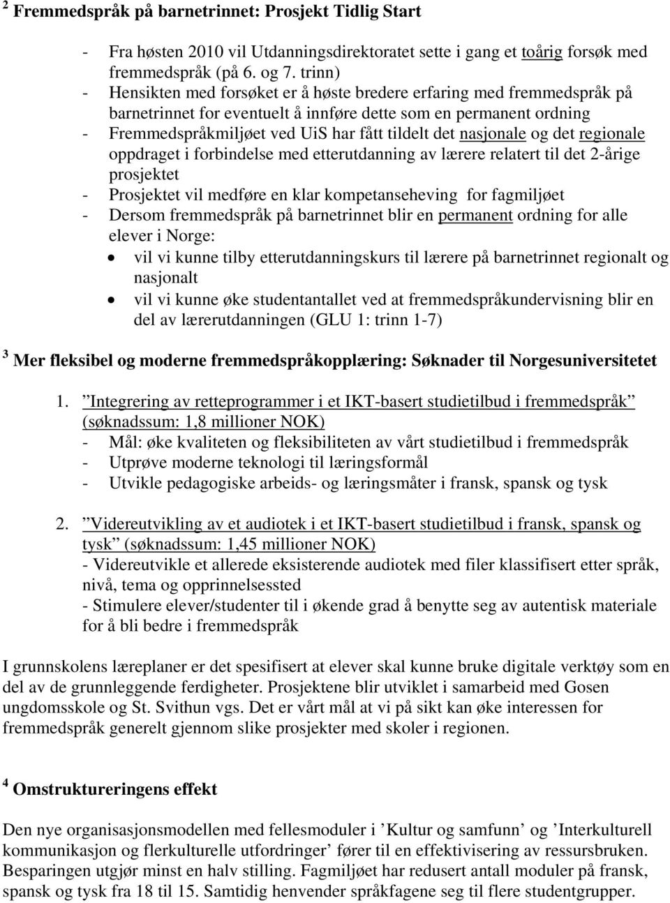 nasjonale og det regionale oppdraget i forbindelse med etterutdanning av lærere relatert til det 2-årige prosjektet - Prosjektet vil medføre en klar kompetanseheving for fagmiljøet - Dersom