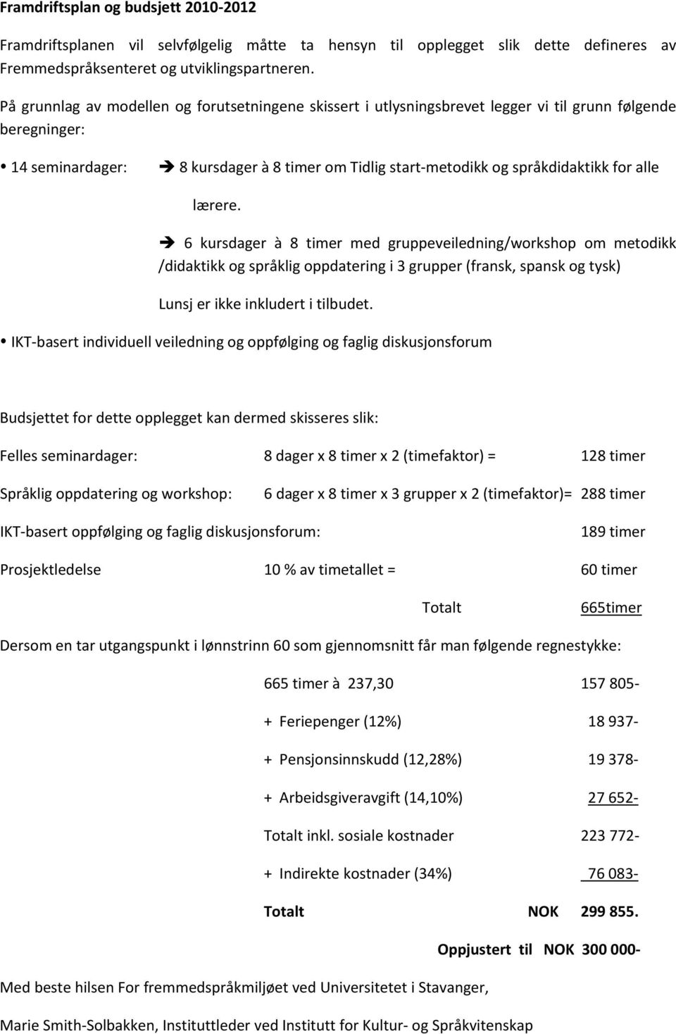 alle lærere. 6 kursdager à 8 timer med gruppeveiledning/workshop om metodikk /didaktikk og språklig oppdatering i 3 grupper (fransk, spansk og tysk) Lunsj er ikke inkludert i tilbudet.