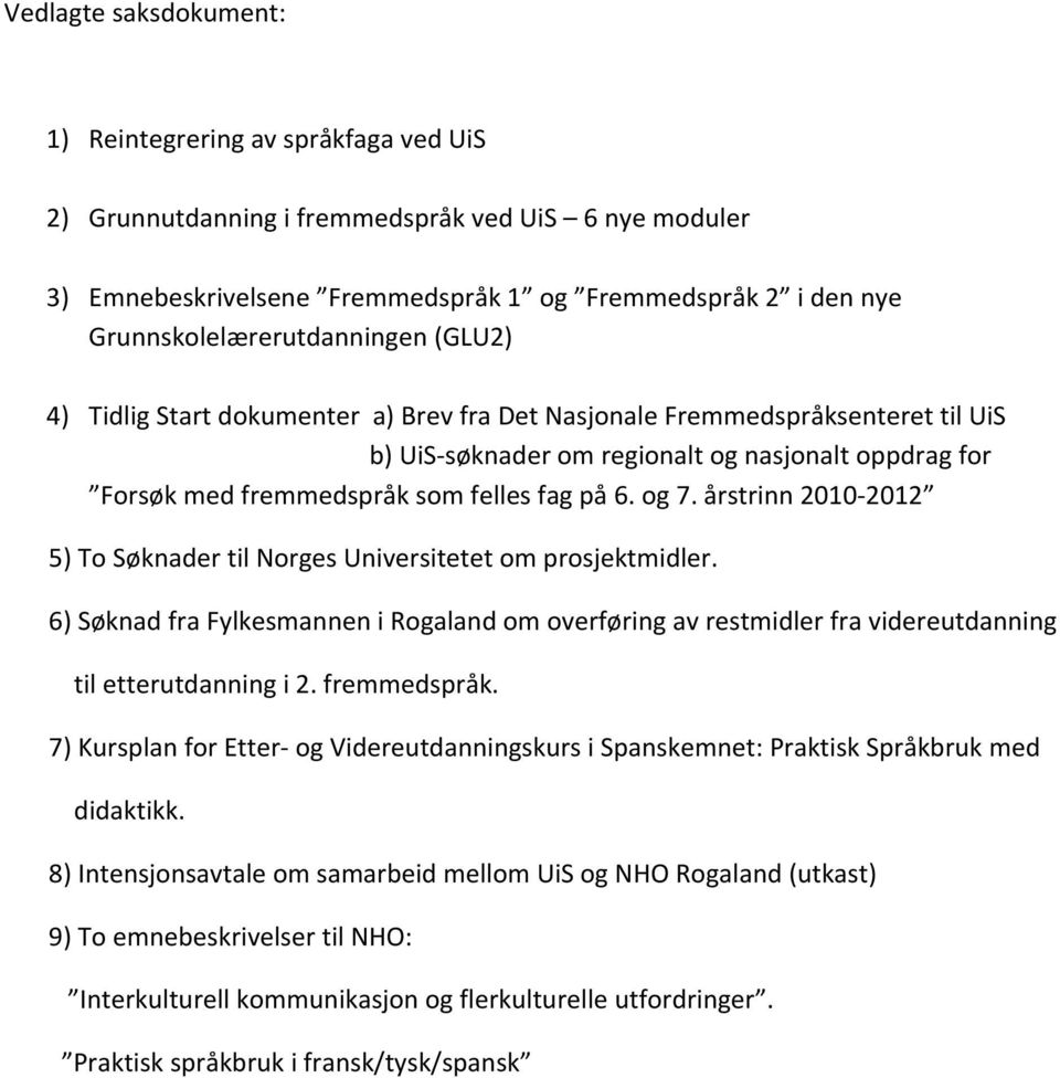 felles fag på 6. og 7. årstrinn 2010 2012 5) To Søknader til Norges Universitetet om prosjektmidler.