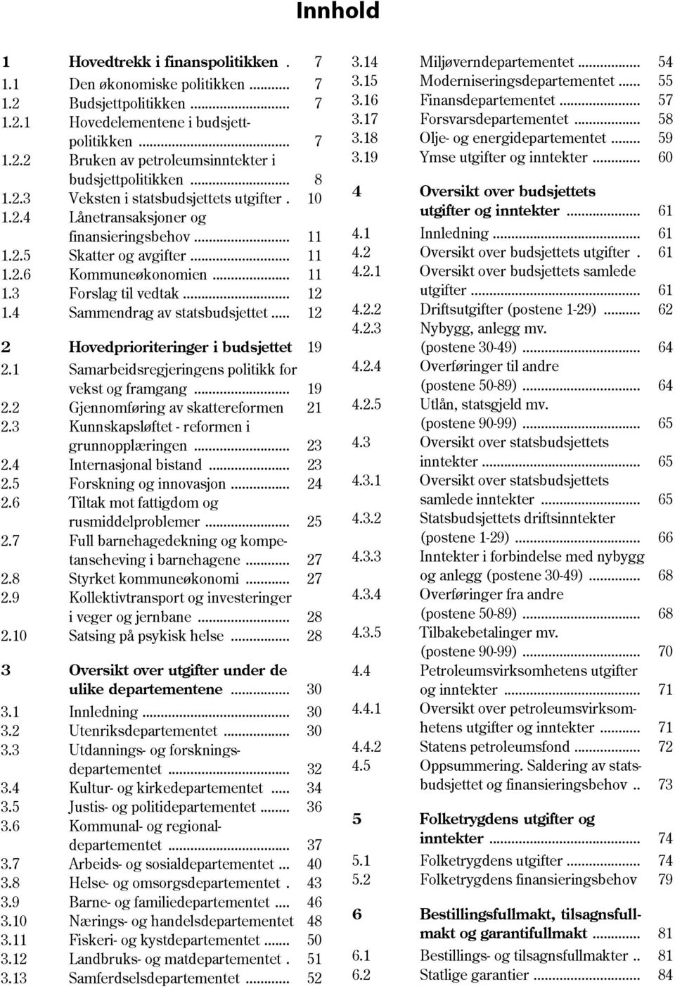 4 Sammendrag av statsbudsjettet... 12 2 Hovedprioriteringer i budsjettet 19 2.1 Samarbeidsregjeringens politikk for vekst og framgang... 19 2.2 Gjennomføring av skattereformen 21 2.