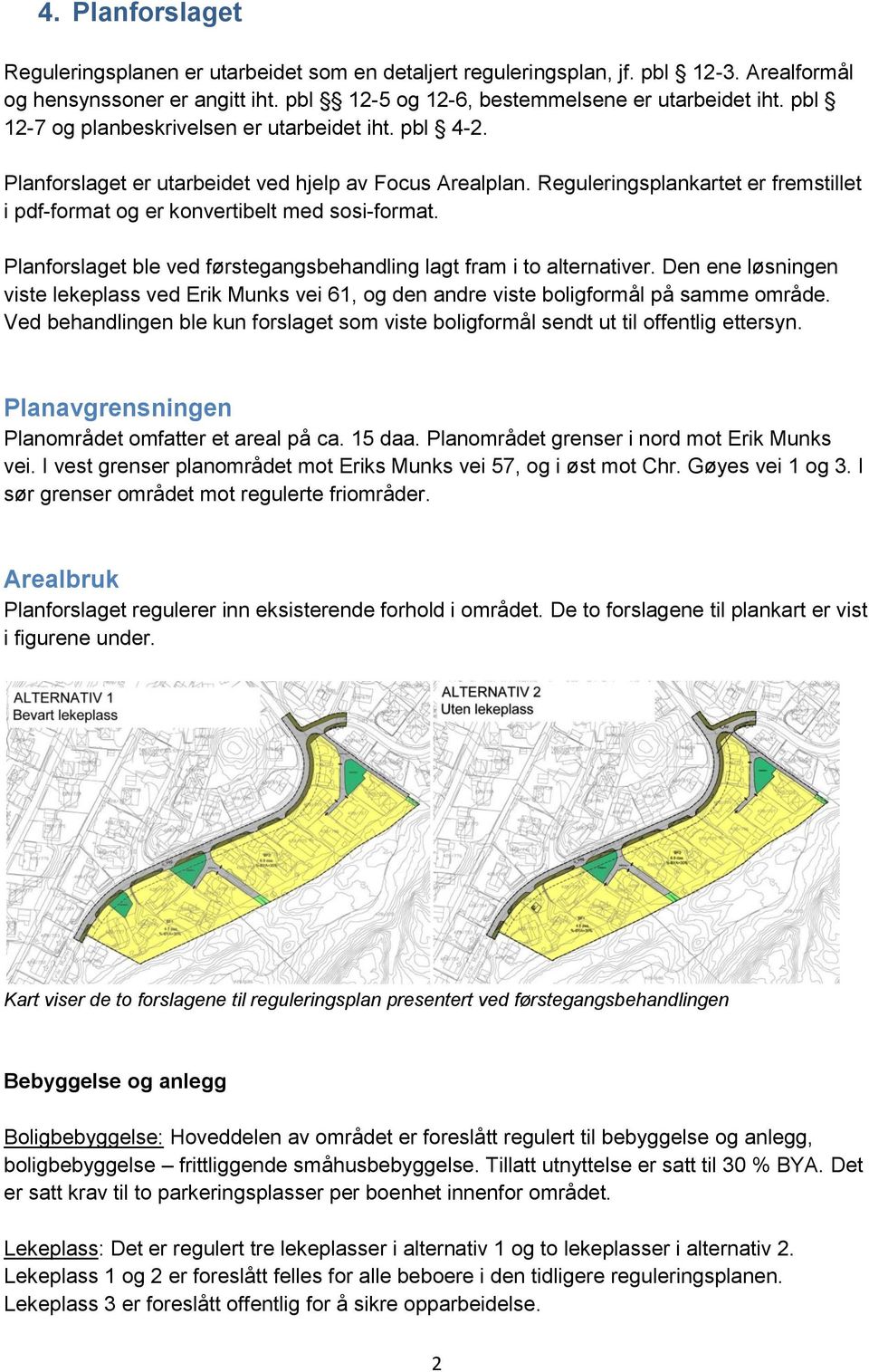 Planforslaget ble ved førstegangsbehandling lagt fram i to alternativer. Den ene løsningen viste lekeplass ved Erik Munks vei 61, og den andre viste boligformål på samme område.