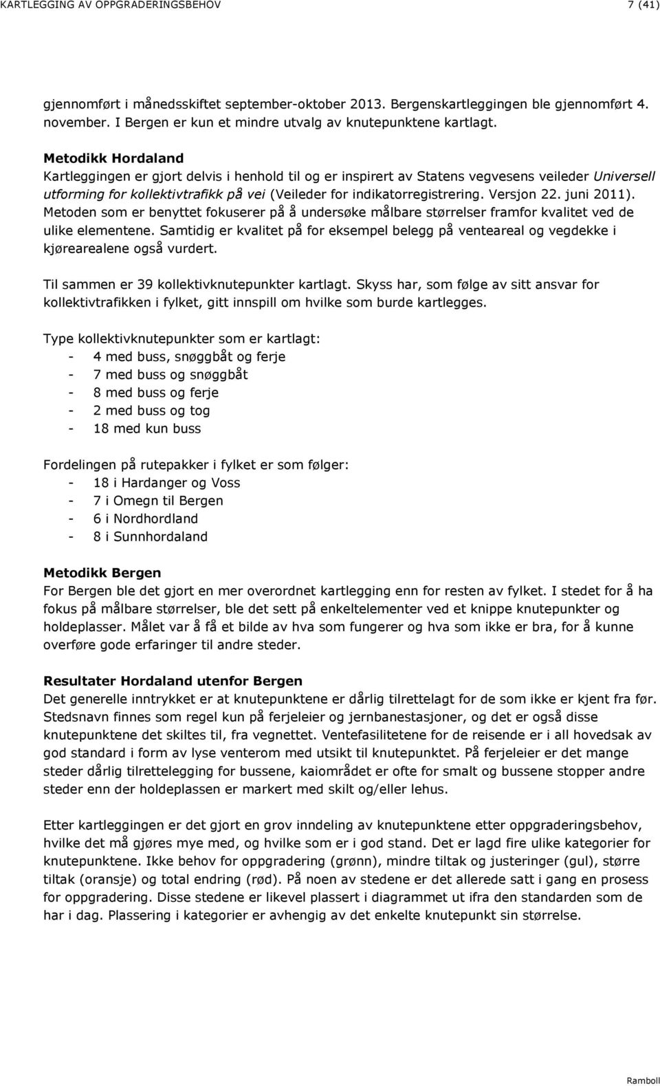 Metodikk Hordaland Kartleggingen er gjort delvis i henhold til og er inspirert av Statens vegvesens veileder Universell utforming for kollektivtrafikk på vei (Veileder for indikatorregistrering.