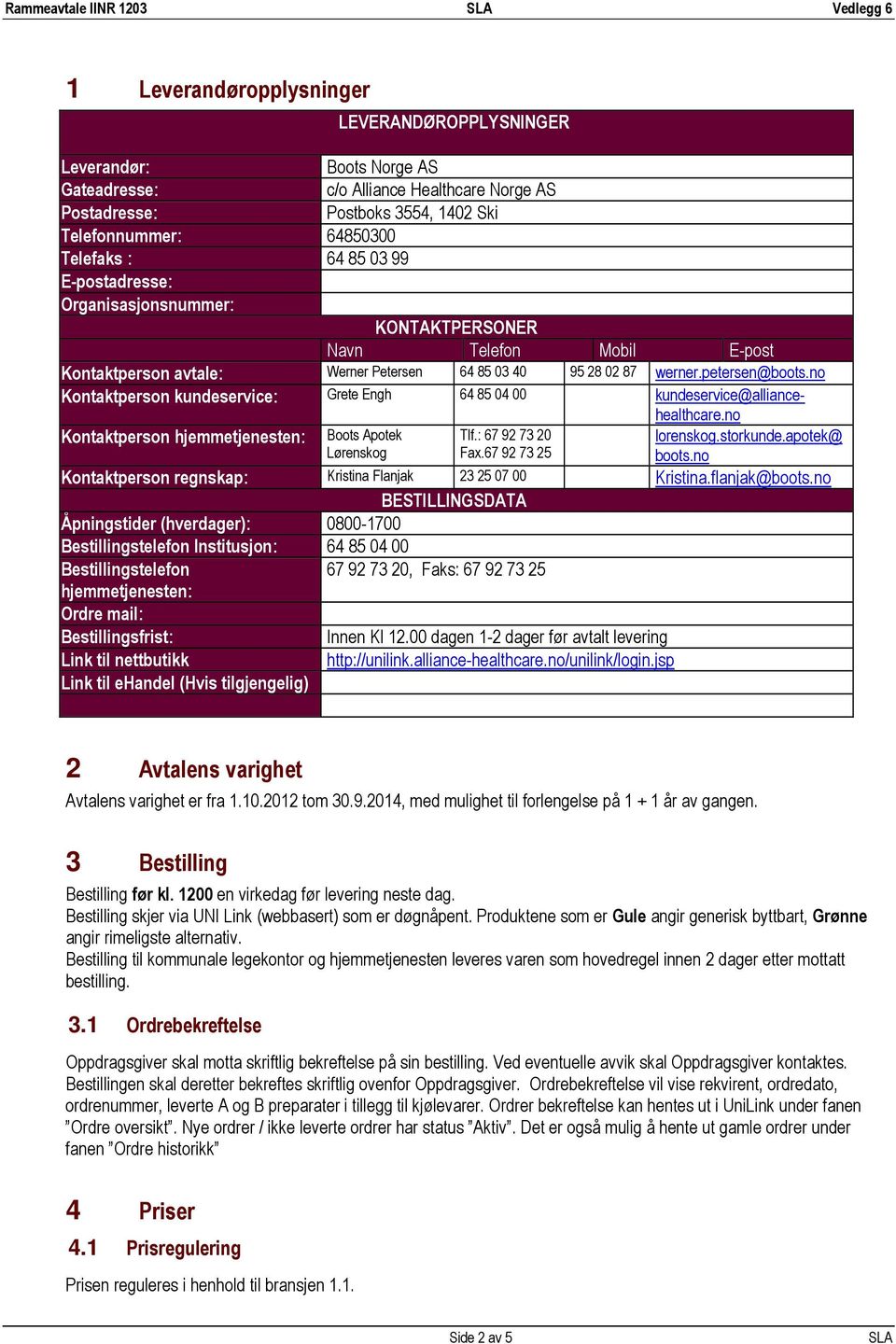 no Kontaktperson kundeservice: Grete Engh 64 85 04 00 kundeservice@alliancehealthcare.no Kontaktperson hjemmetjenesten: Boots Apotek Lørenskog Tlf.: 67 92 73 20 Fax.67 92 73 25 lorenskog.storkunde.