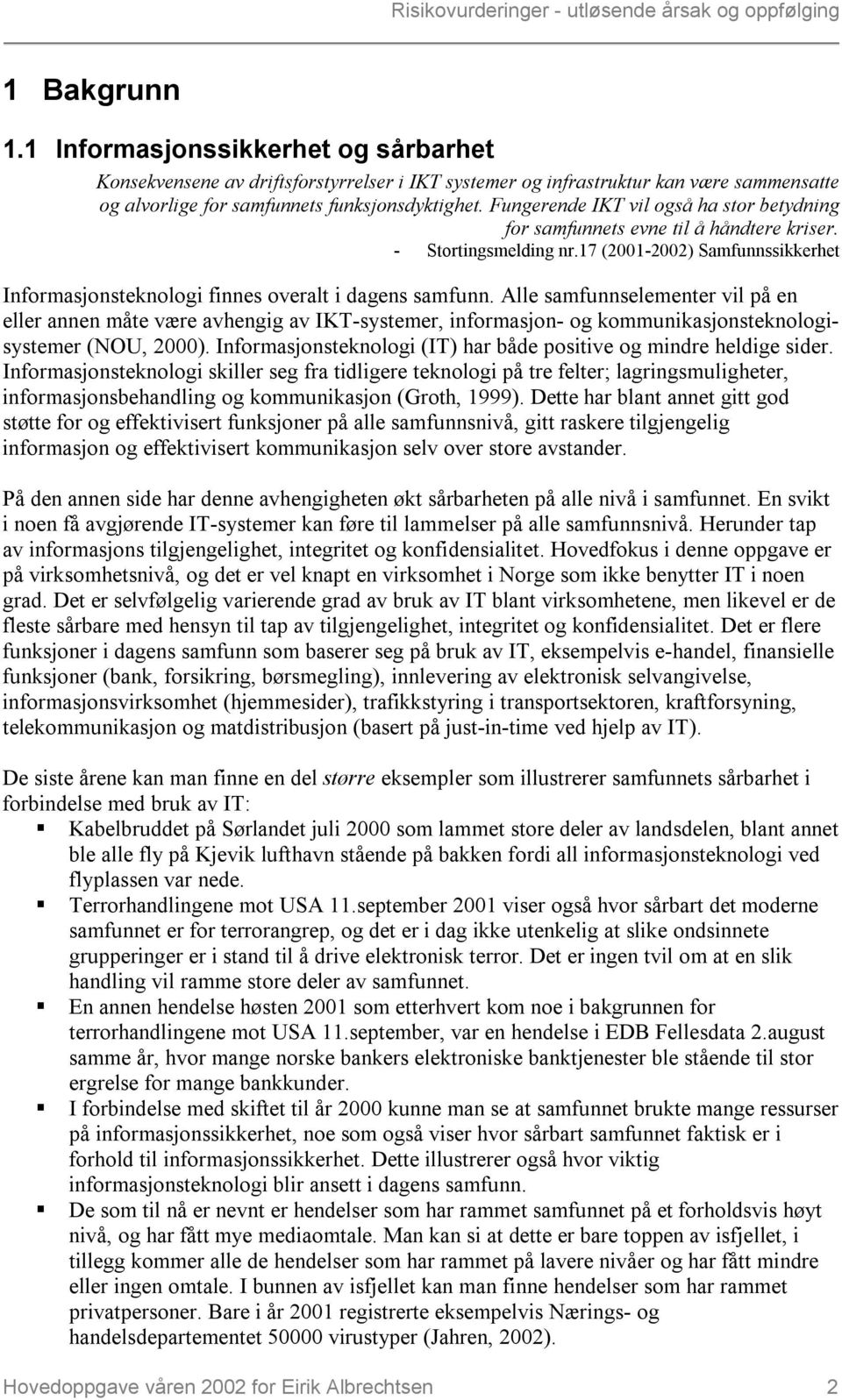 Alle samfunnselementer vil på en eller annen måte være avhengig av IKT-systemer, informasjon- og kommunikasjonsteknologisystemer (NOU, 2000).