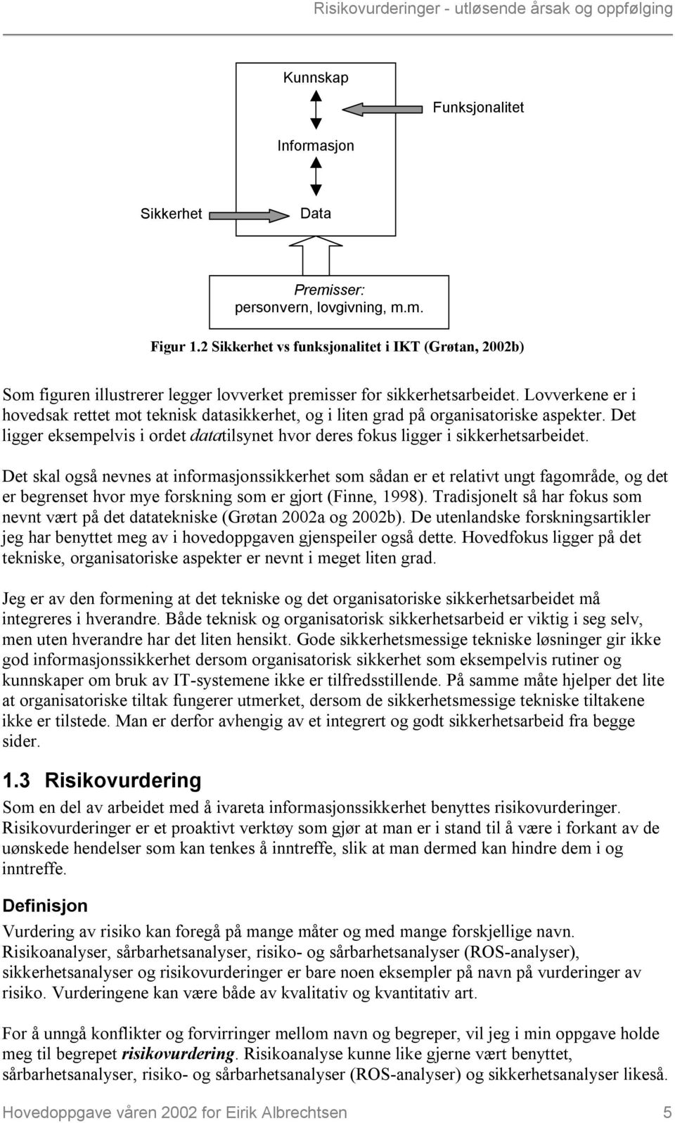 Lovverkene er i hovedsak rettet mot teknisk datasikkerhet, og i liten grad på organisatoriske aspekter. Det ligger eksempelvis i ordet datatilsynet hvor deres fokus ligger i sikkerhetsarbeidet.