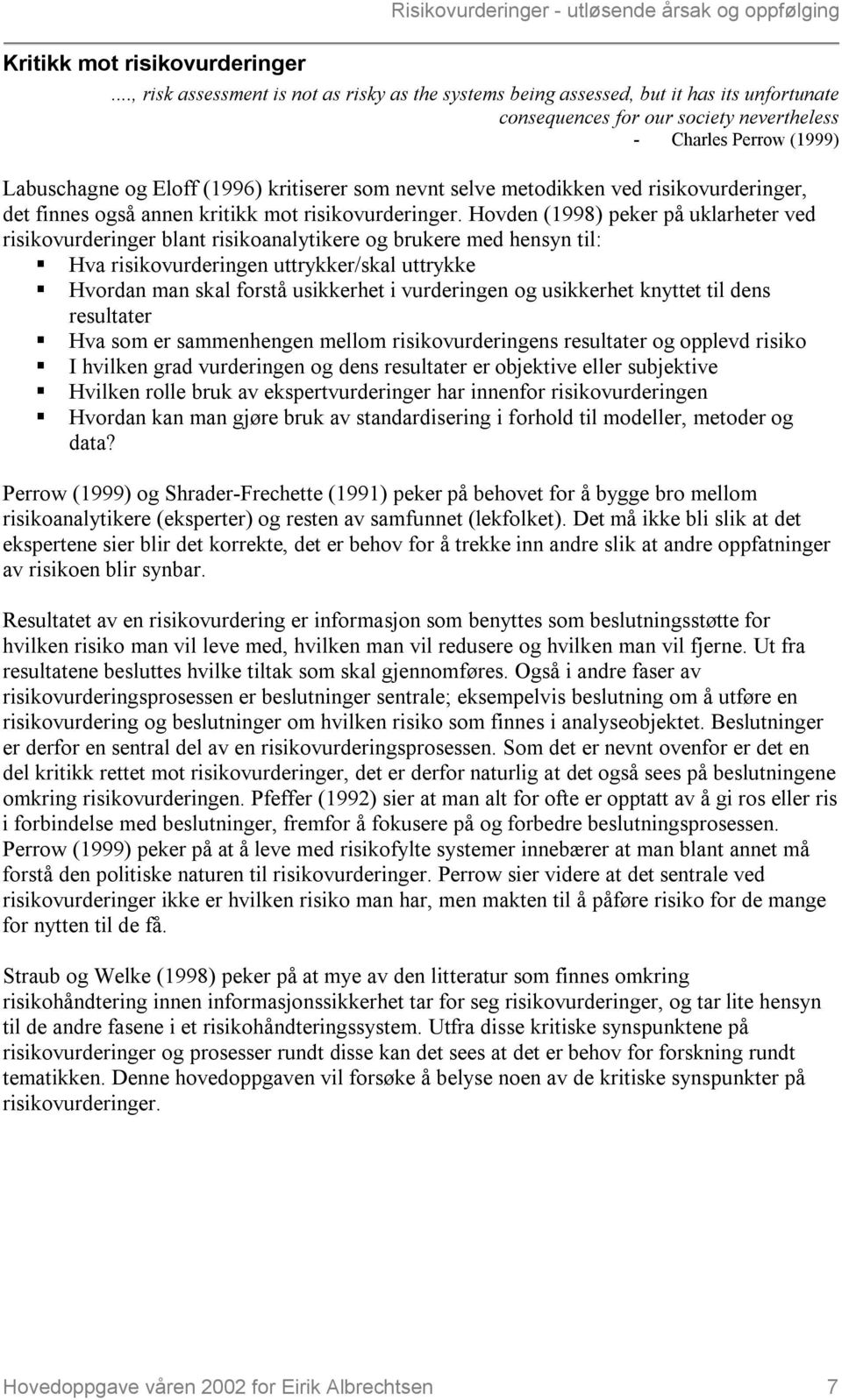 som nevnt selve metodikken ved risikovurderinger, det finnes også annen kritikk mot risikovurderinger.