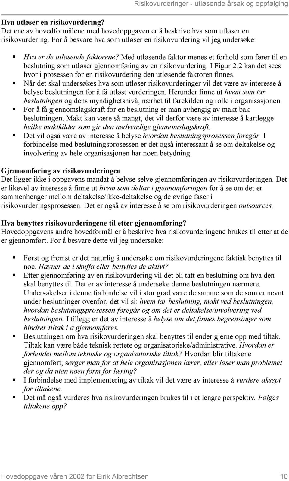 Med utløsende faktor menes et forhold som fører til en beslutning som utløser gjennomføring av en risikovurdering. I Figur 2.