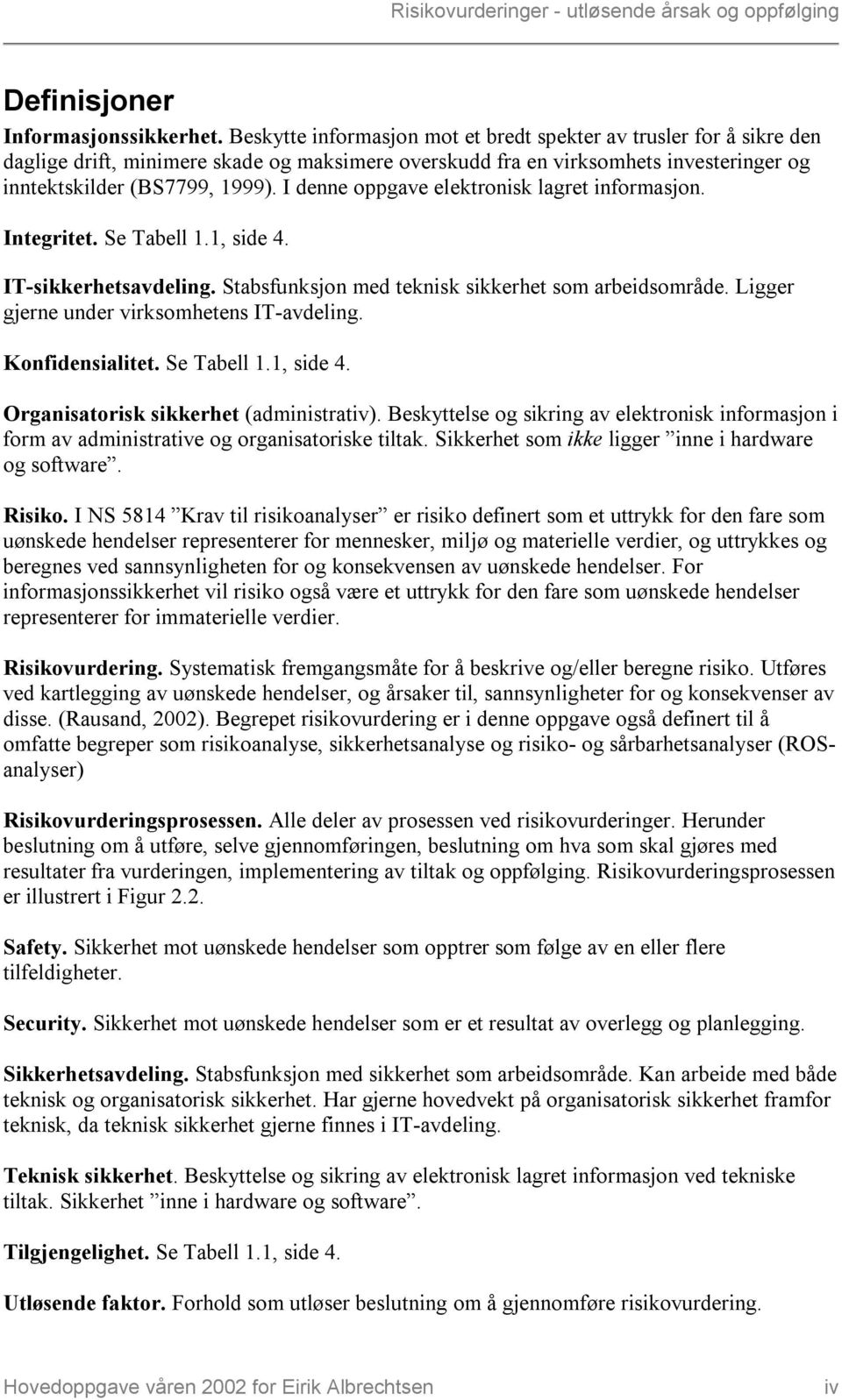 I denne oppgave elektronisk lagret informasjon. Integritet. Se Tabell 1.1, side 4. IT-sikkerhetsavdeling. Stabsfunksjon med teknisk sikkerhet som arbeidsområde.