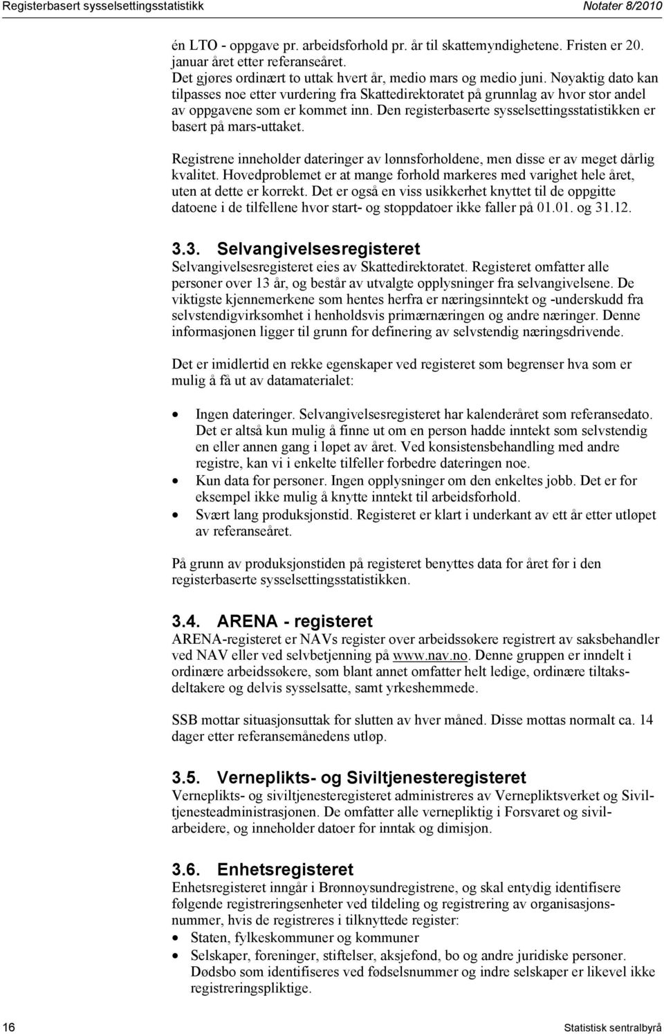 Den registerbaserte sysselsettingsstatistikken er basert på mars-uttaket. Registrene inneholder dateringer av lønnsforholdene, men disse er av meget dårlig kvalitet.