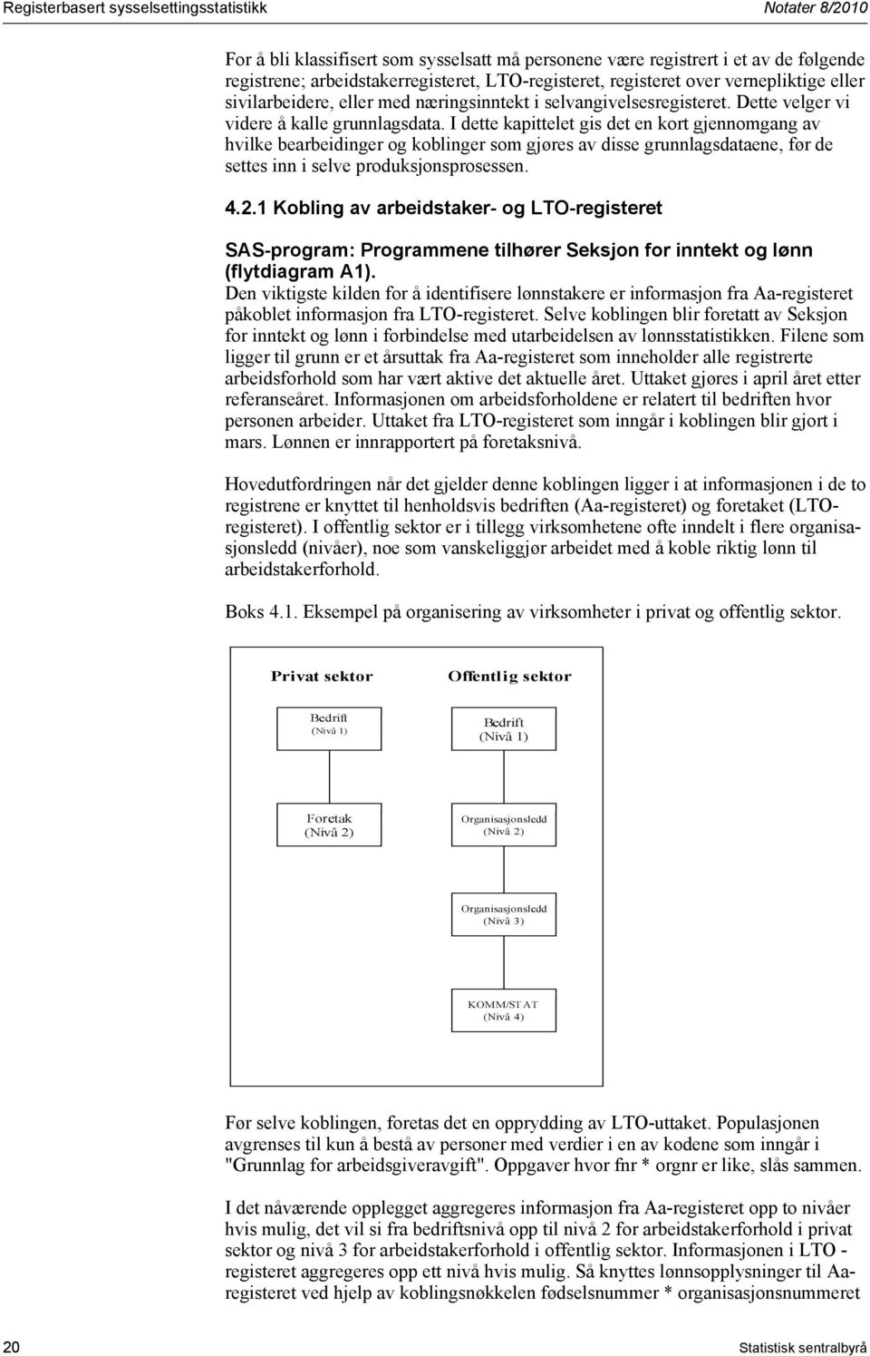 I dette kapittelet gis det en kort gjennomgang av hvilke bearbeidinger og koblinger som gjøres av disse grunnlagsdataene, før de settes inn i selve produksjonsprosessen. 4.2.