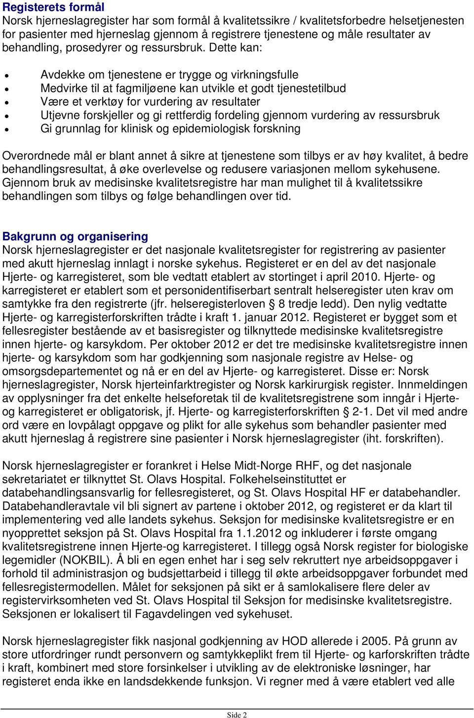 Dette kan: Avdekke om tjenestene er trygge og virkningsfulle Medvirke til at fagmiljøene kan utvikle et godt tjenestetilbud Være et verktøy for vurdering av resultater Utjevne forskjeller og gi