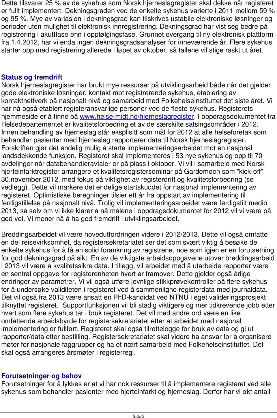 Dekningsgrad har vist seg bedre på registrering i akuttfase enn i oppfølgingsfase. Grunnet overgang til ny elektronisk plattform fra 1.4.