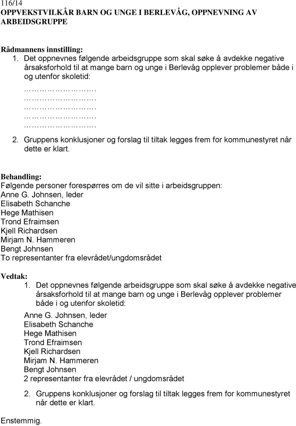 Gruppens konklusjoner og forslag til tiltak legges frem for kommunestyret når dette er klart. Behandling: Følgende personer forespørres om de vil sitte i arbeidsgruppen: Anne G.