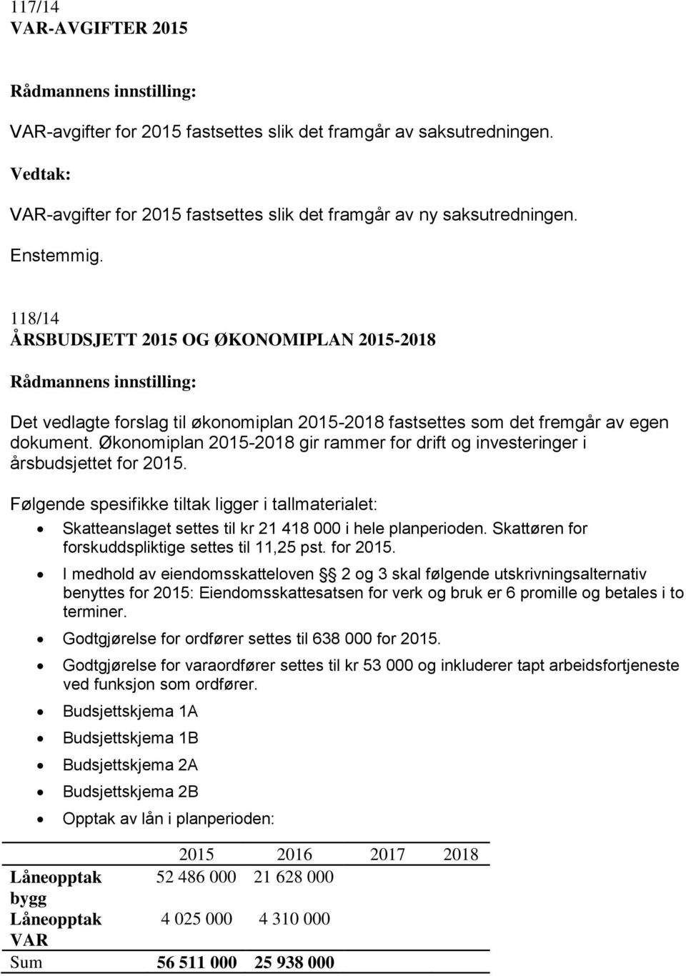 Økonomiplan 2015-2018 gir rammer for drift og investeringer i årsbudsjettet for 2015. Følgende spesifikke tiltak ligger i tallmaterialet: Skatteanslaget settes til kr 21 418 000 i hele planperioden.