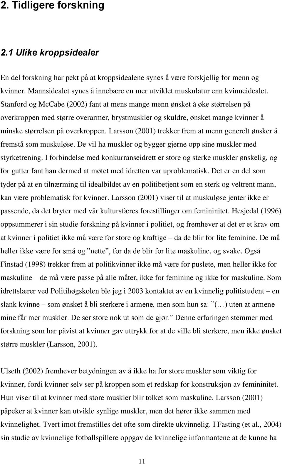 Stanford og McCabe (2002) fant at mens mange menn ønsket å øke størrelsen på overkroppen med større overarmer, brystmuskler og skuldre, ønsket mange kvinner å minske størrelsen på overkroppen.