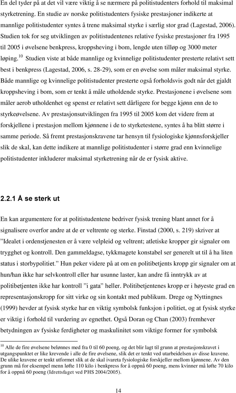 Studien tok for seg utviklingen av politistudentenes relative fysiske prestasjoner fra 1995 til 2005 i øvelsene benkpress, kroppsheving i bom, lengde uten tilløp og 3000 meter løping.