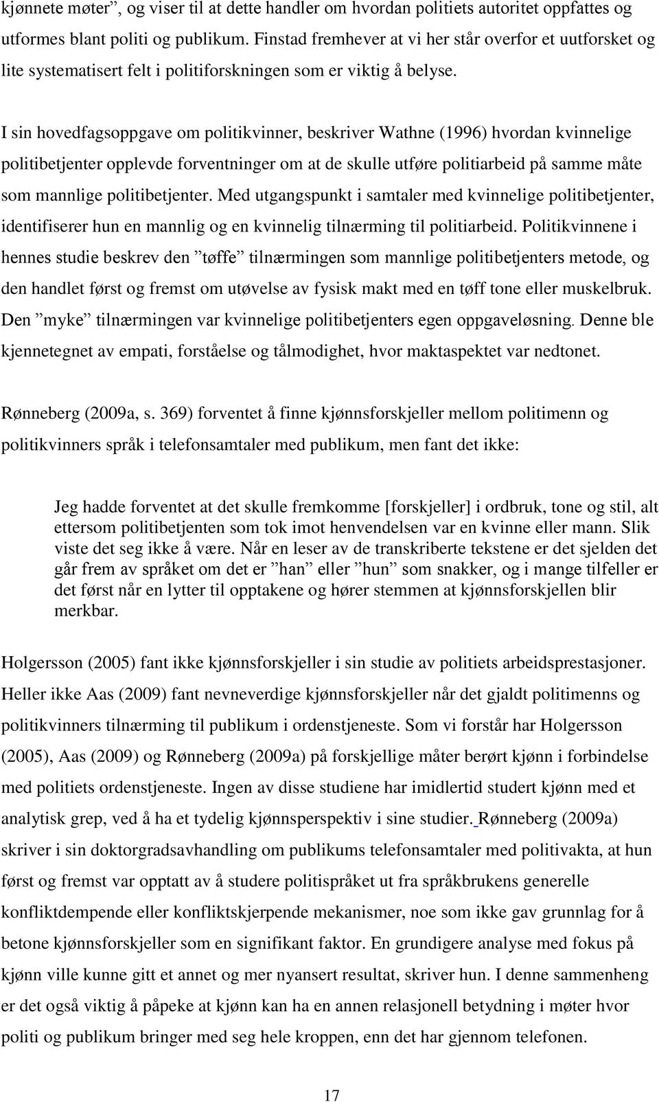 I sin hovedfagsoppgave om politikvinner, beskriver Wathne (1996) hvordan kvinnelige politibetjenter opplevde forventninger om at de skulle utføre politiarbeid på samme måte som mannlige