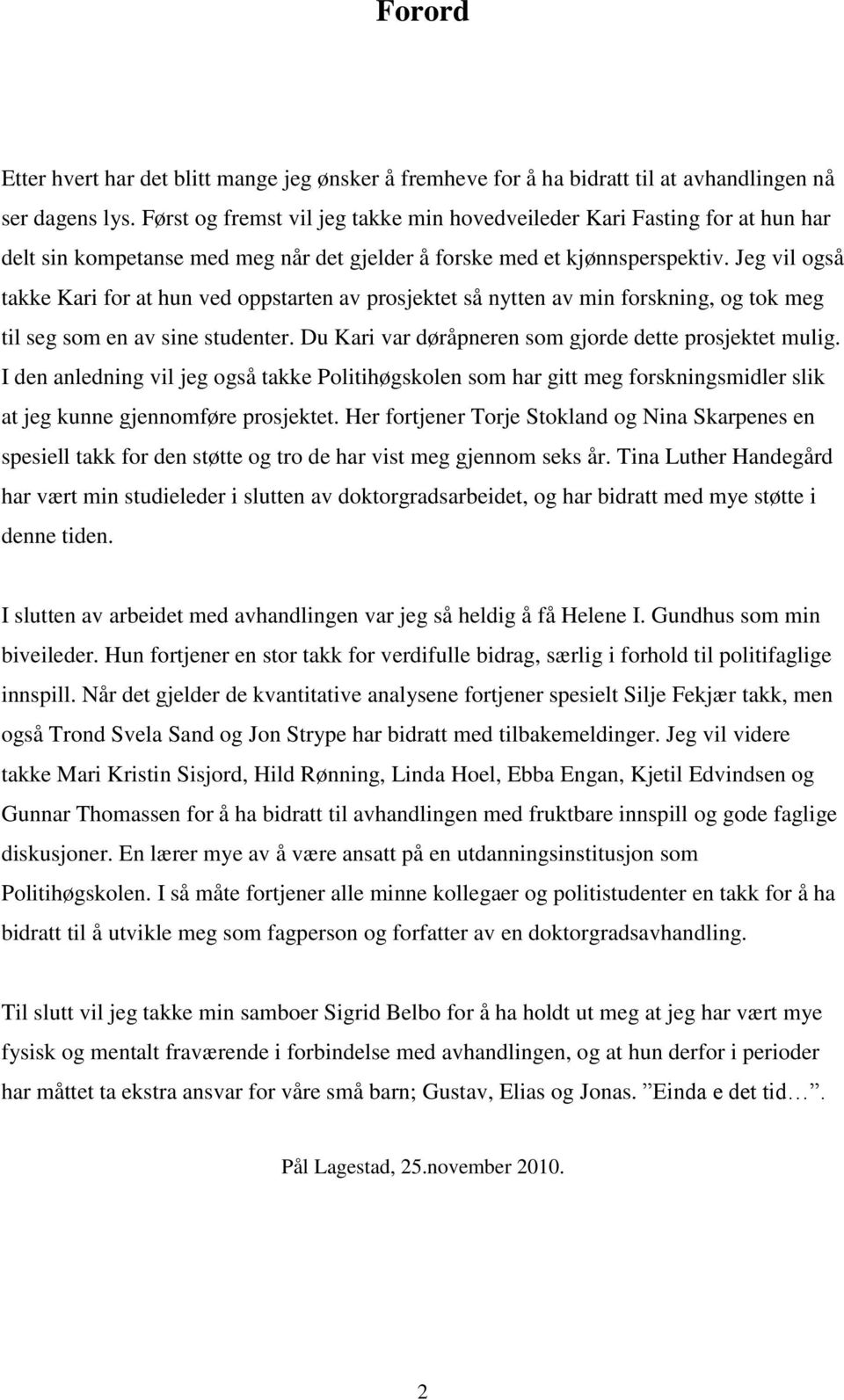 Jeg vil også takke Kari for at hun ved oppstarten av prosjektet så nytten av min forskning, og tok meg til seg som en av sine studenter. Du Kari var døråpneren som gjorde dette prosjektet mulig.