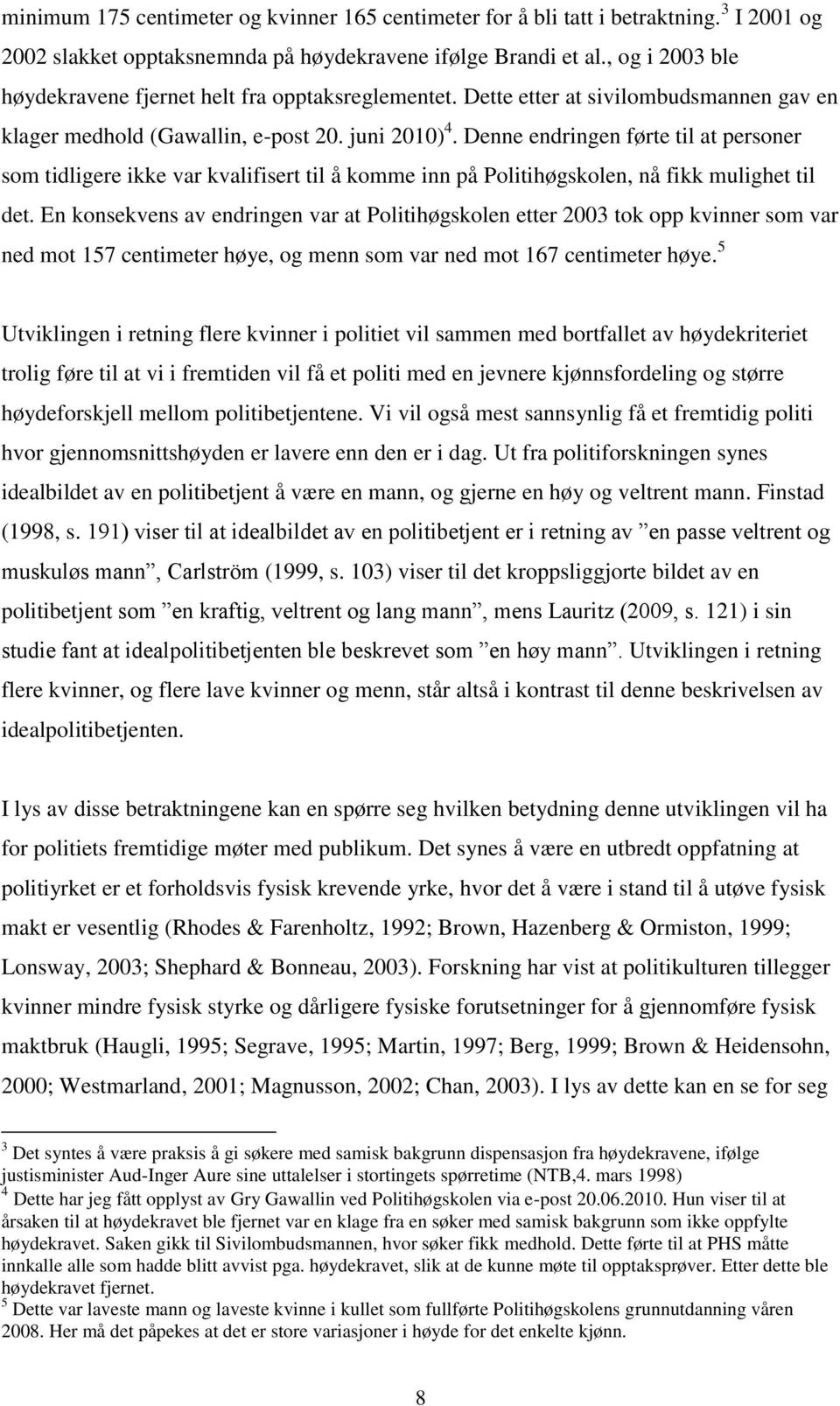 Denne endringen førte til at personer som tidligere ikke var kvalifisert til å komme inn på Politihøgskolen, nå fikk mulighet til det.