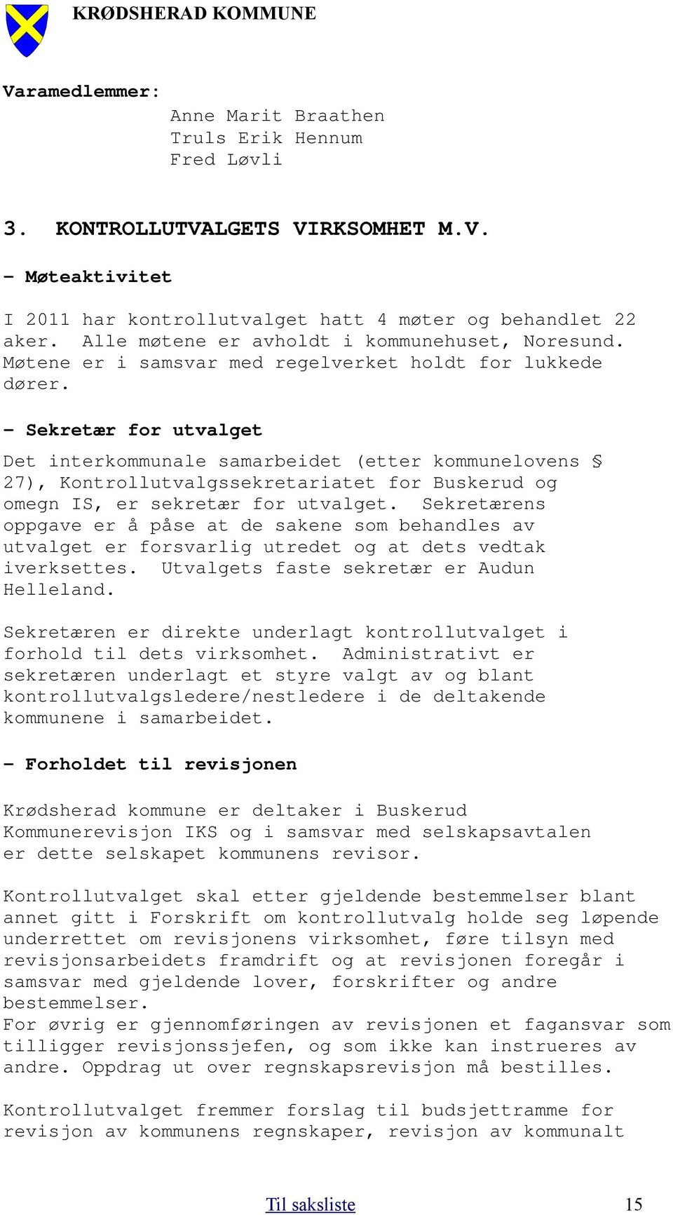 - Sekretær for utvalget Det interkommunale samarbeidet (etter kommunelovens 27), Kontrollutvalgssekretariatet for Buskerud og omegn IS, er sekretær for utvalget.