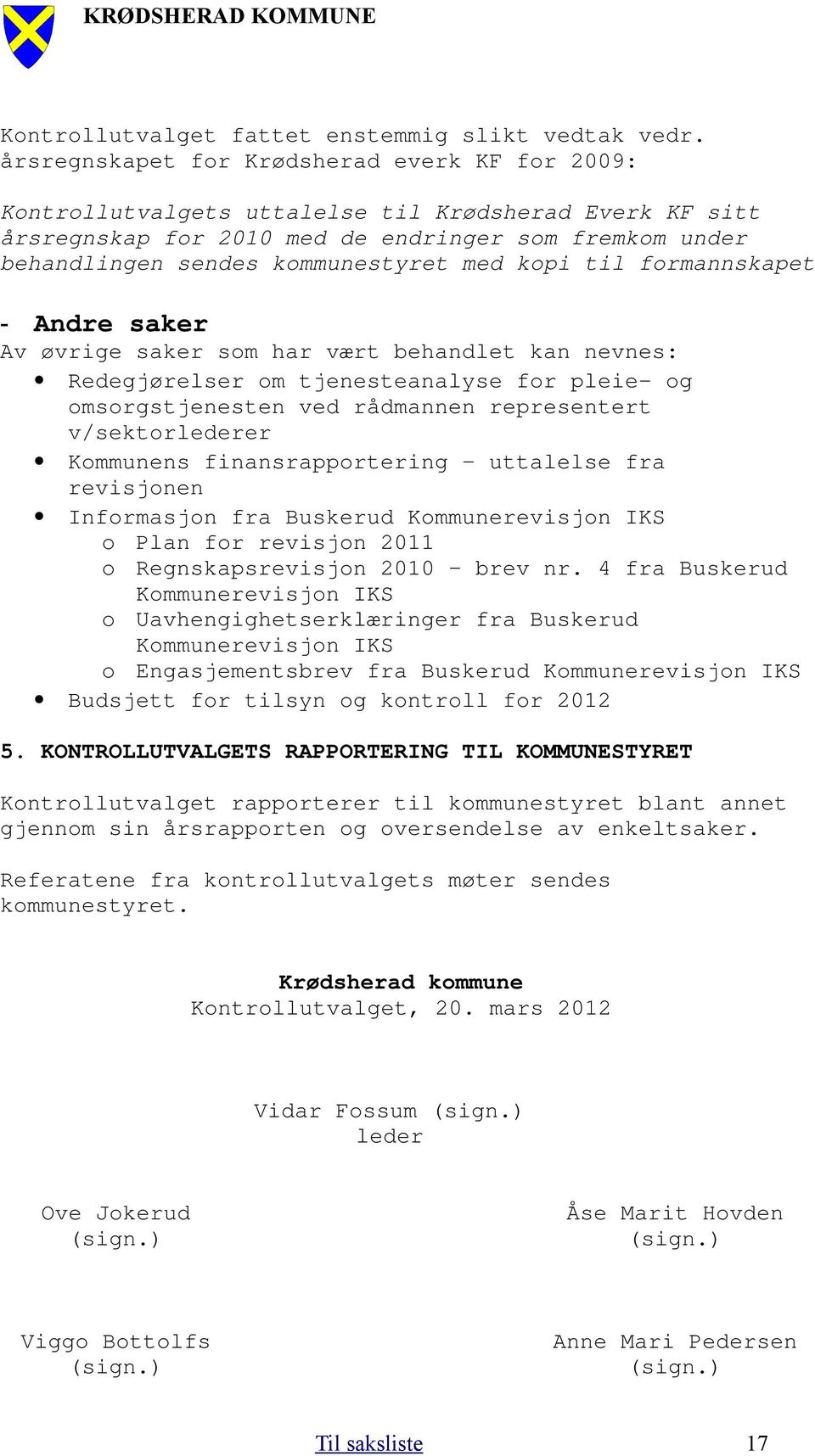 kopi til formannskapet - Andre saker Av øvrige saker som har vært behandlet kan nevnes: Redegjørelser om tjenesteanalyse for pleie- og omsorgstjenesten ved rådmannen representert v/sektorlederer