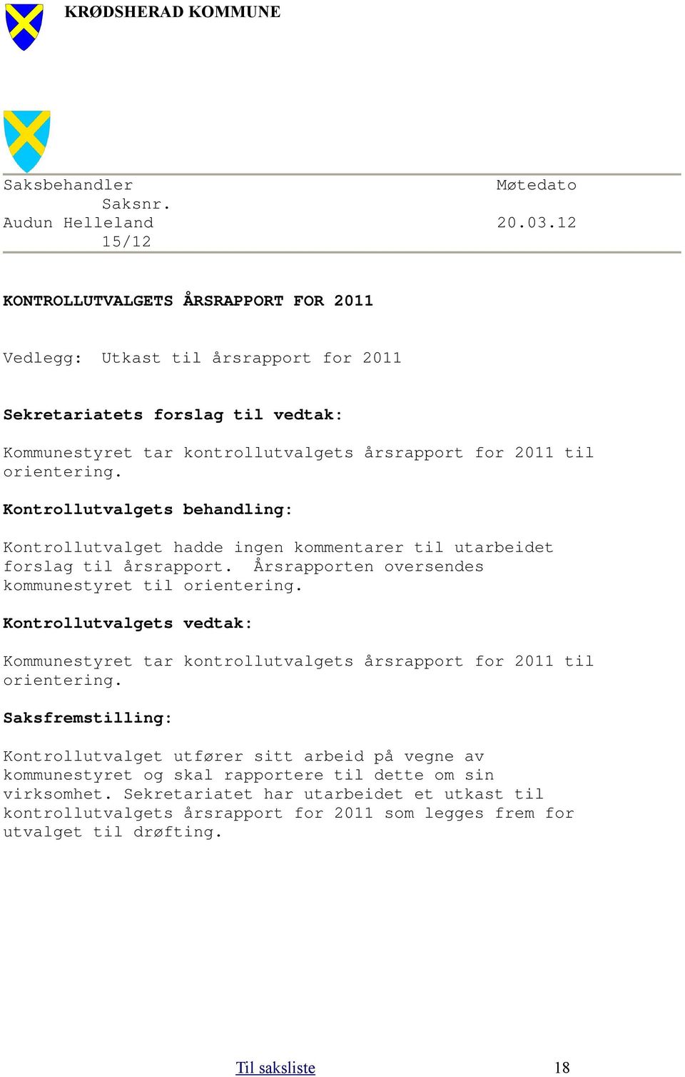 Kontrollutvalgets behandling: Kontrollutvalget hadde ingen kommentarer til utarbeidet forslag til årsrapport. Årsrapporten oversendes kommunestyret til orientering.