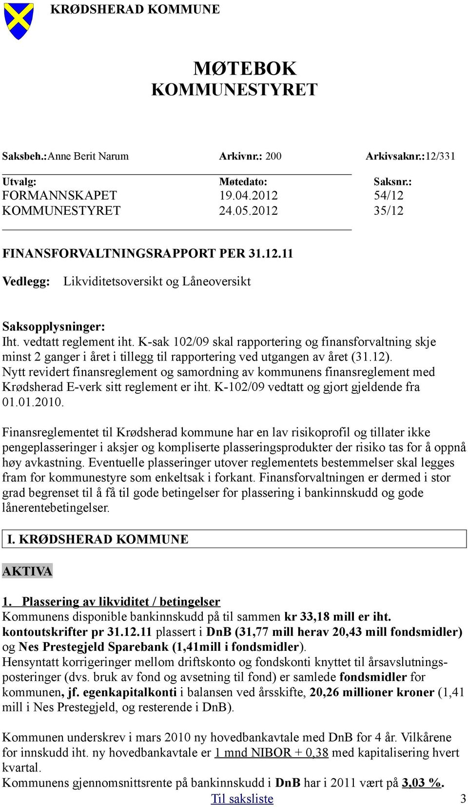 Nytt revidert finansreglement og samordning av kommunens finansreglement med Krødsherad E-verk sitt reglement er iht. K-102/09 vedtatt og gjort gjeldende fra 01.01.2010.