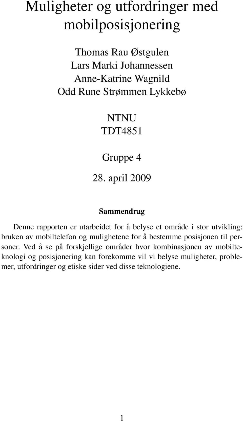 april 2009 Sammendrag Denne rapporten er utarbeidet for å belyse et område i stor utvikling: bruken av mobiltelefon og mulighetene