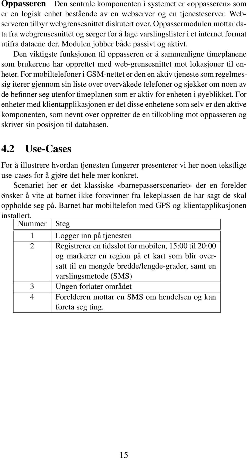 Den viktigste funksjonen til oppasseren er å sammenligne timeplanene som brukerene har opprettet med web-grensesnittet mot lokasjoner til enheter.