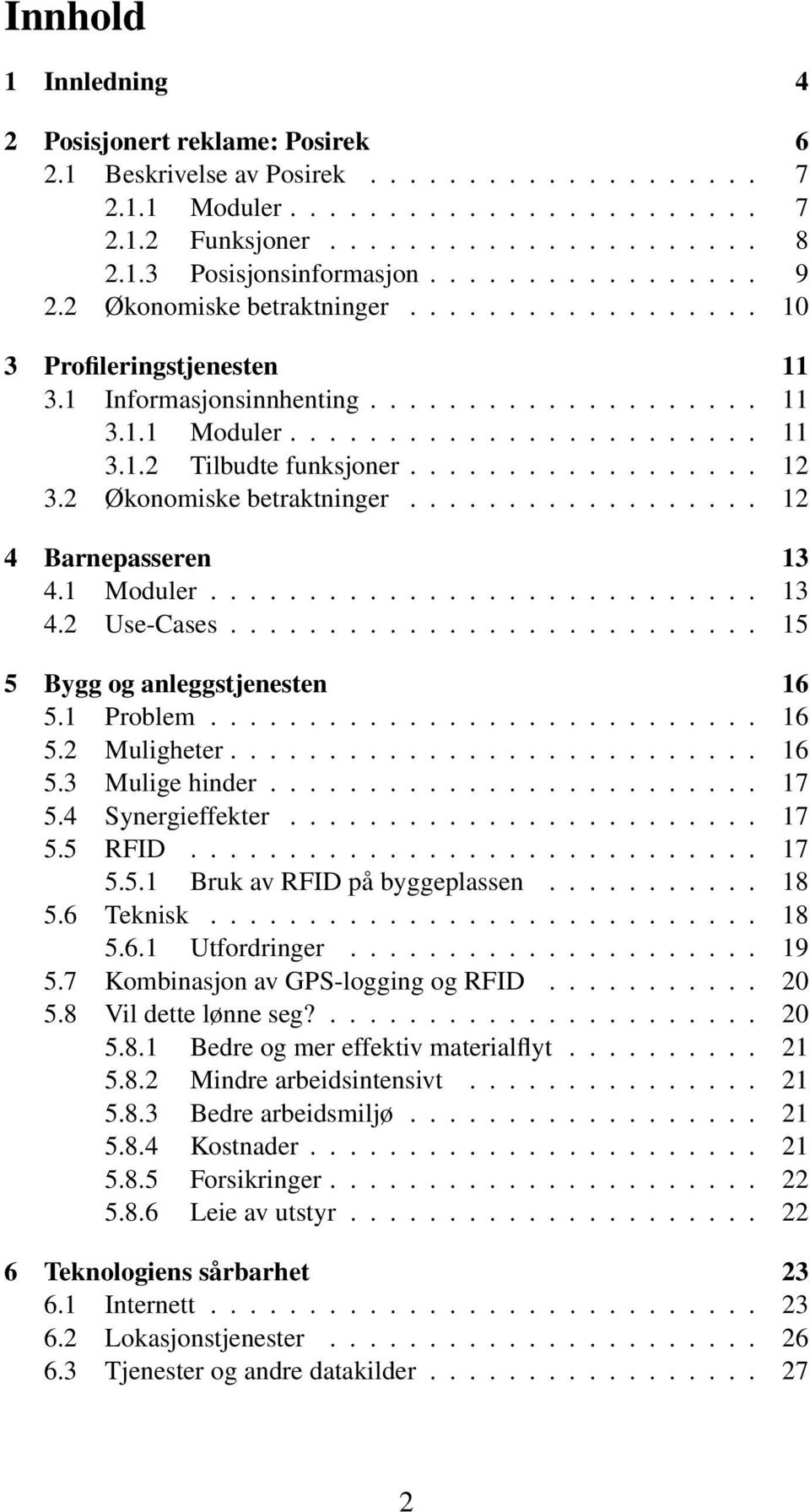 ................. 12 3.2 Økonomiske betraktninger.................. 12 4 Barnepasseren 13 4.1 Moduler............................ 13 4.2 Use-Cases........................... 15 5 Bygg og anleggstjenesten 16 5.