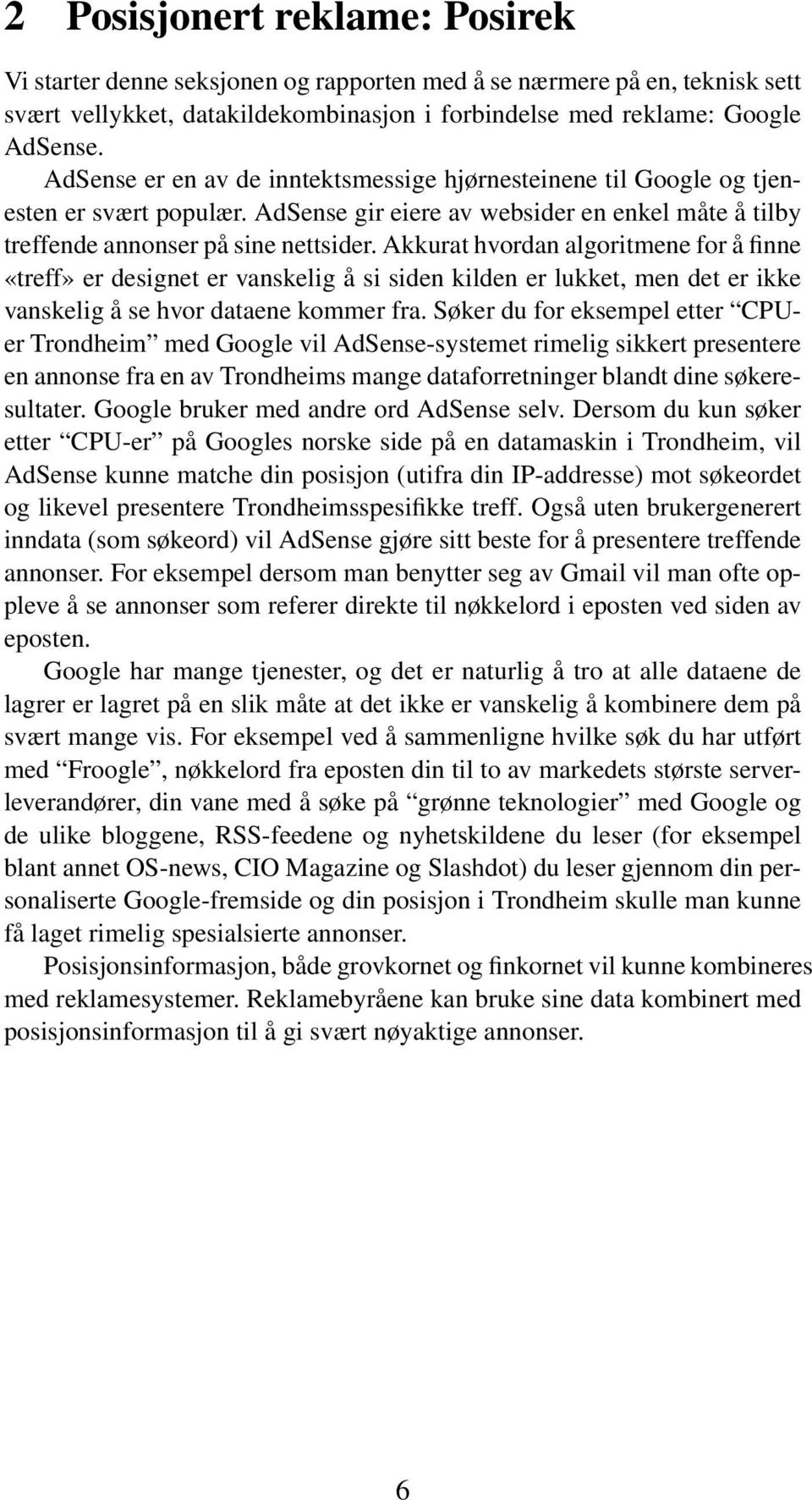 Akkurat hvordan algoritmene for å finne «treff» er designet er vanskelig å si siden kilden er lukket, men det er ikke vanskelig å se hvor dataene kommer fra.