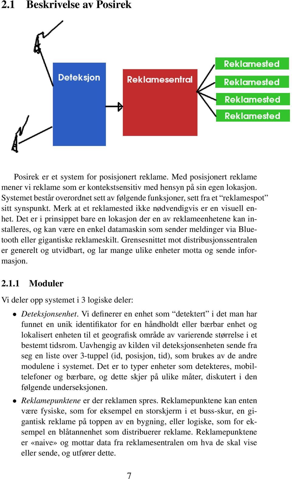 Det er i prinsippet bare en lokasjon der en av reklameenhetene kan installeres, og kan være en enkel datamaskin som sender meldinger via Bluetooth eller gigantiske reklameskilt.