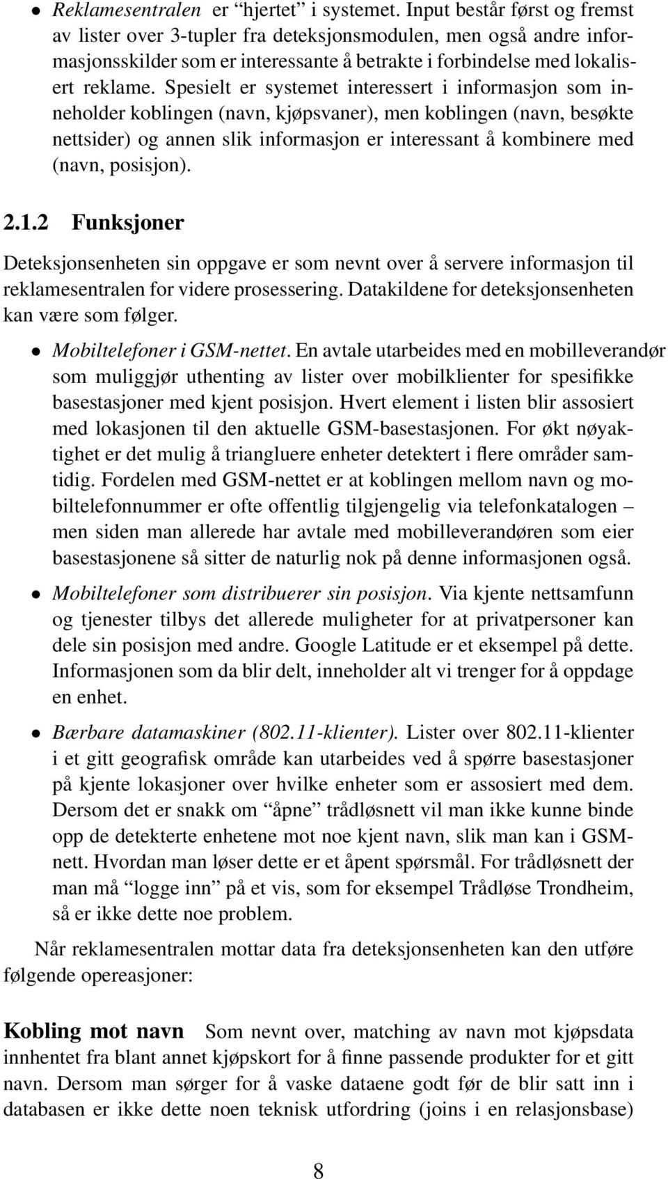 Spesielt er systemet interessert i informasjon som inneholder koblingen (navn, kjøpsvaner), men koblingen (navn, besøkte nettsider) og annen slik informasjon er interessant å kombinere med (navn,